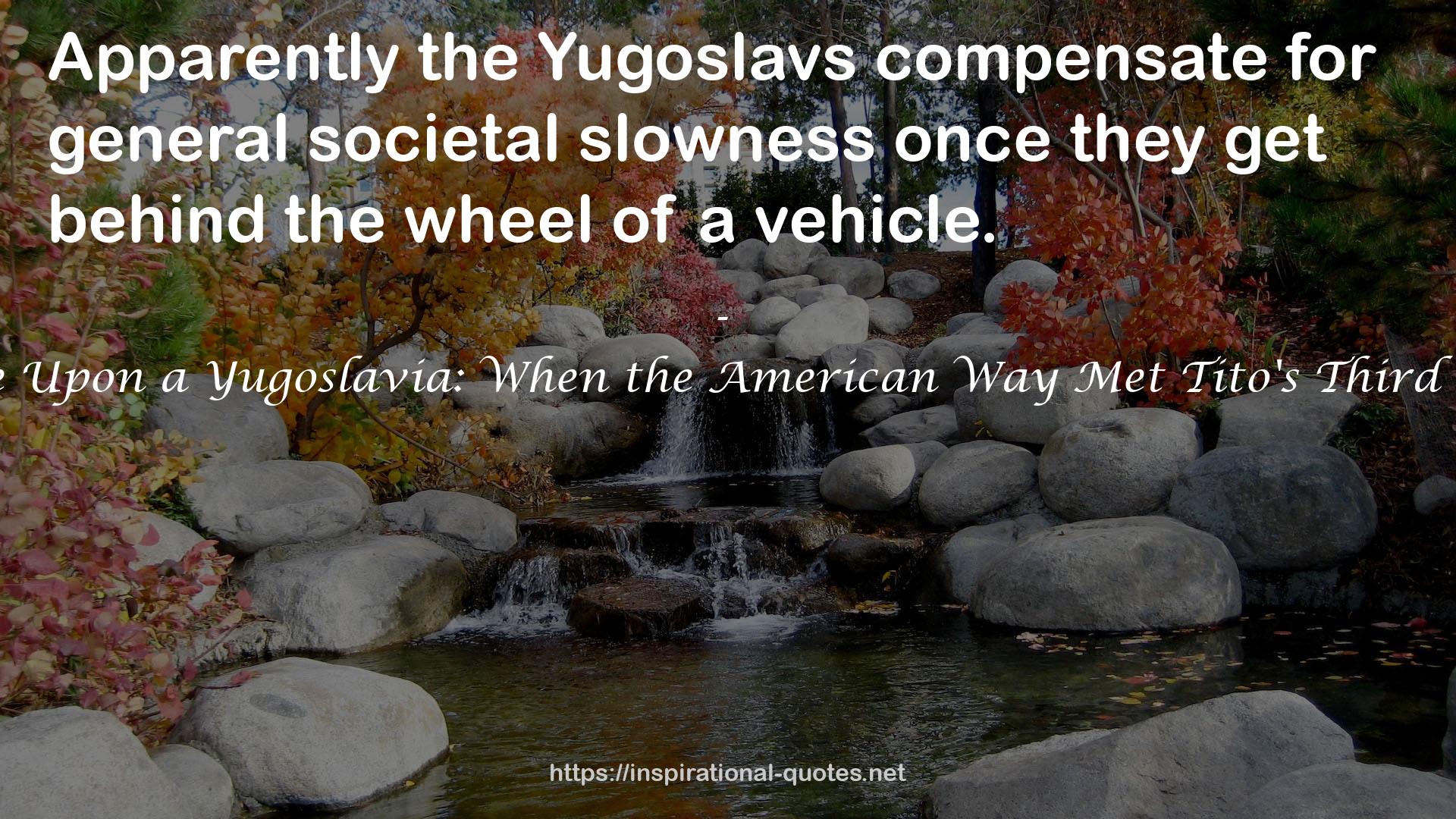 Once Upon a Yugoslavia: When the American Way Met Tito's Third Way QUOTES