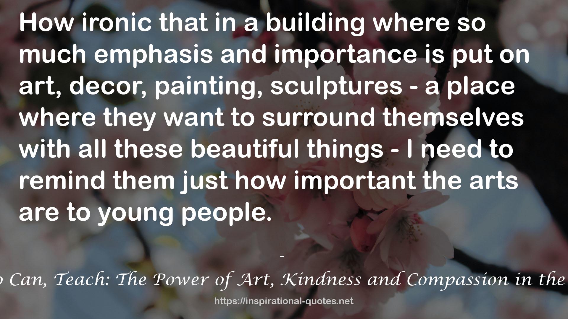 Those Who Can, Teach: The Power of Art, Kindness and Compassion in the Classroom QUOTES