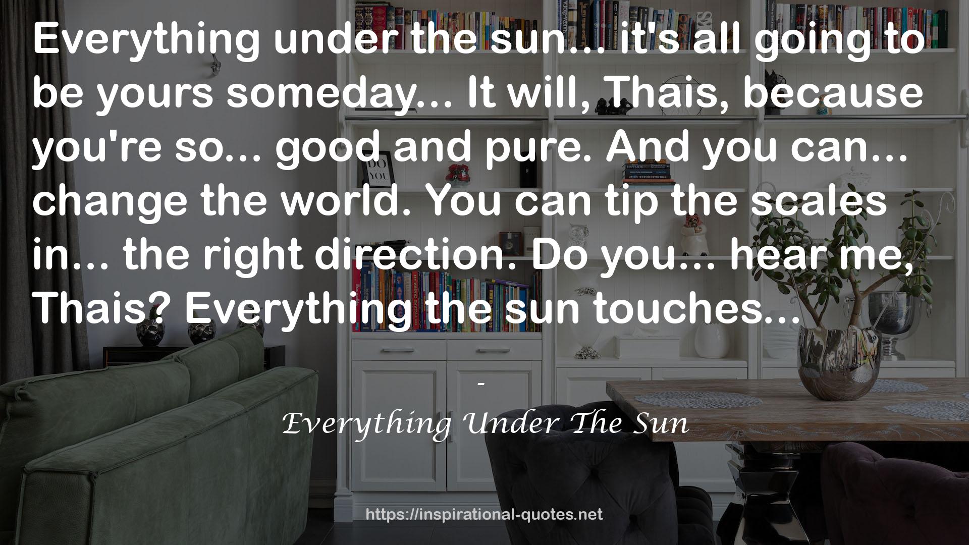 Everything Under The Sun QUOTES