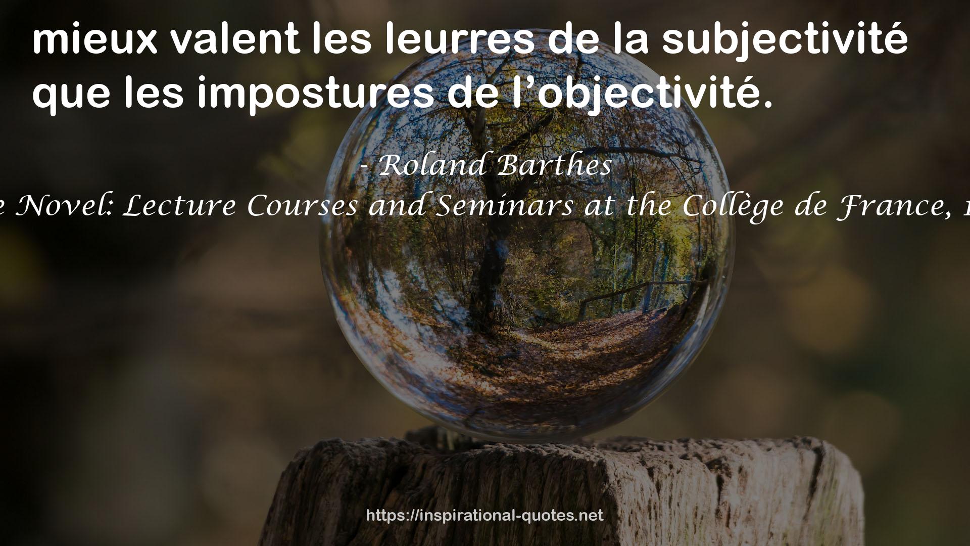 The Preparation of the Novel: Lecture Courses and Seminars at the Collège de France, 1978-1979 and 1979-1980 QUOTES