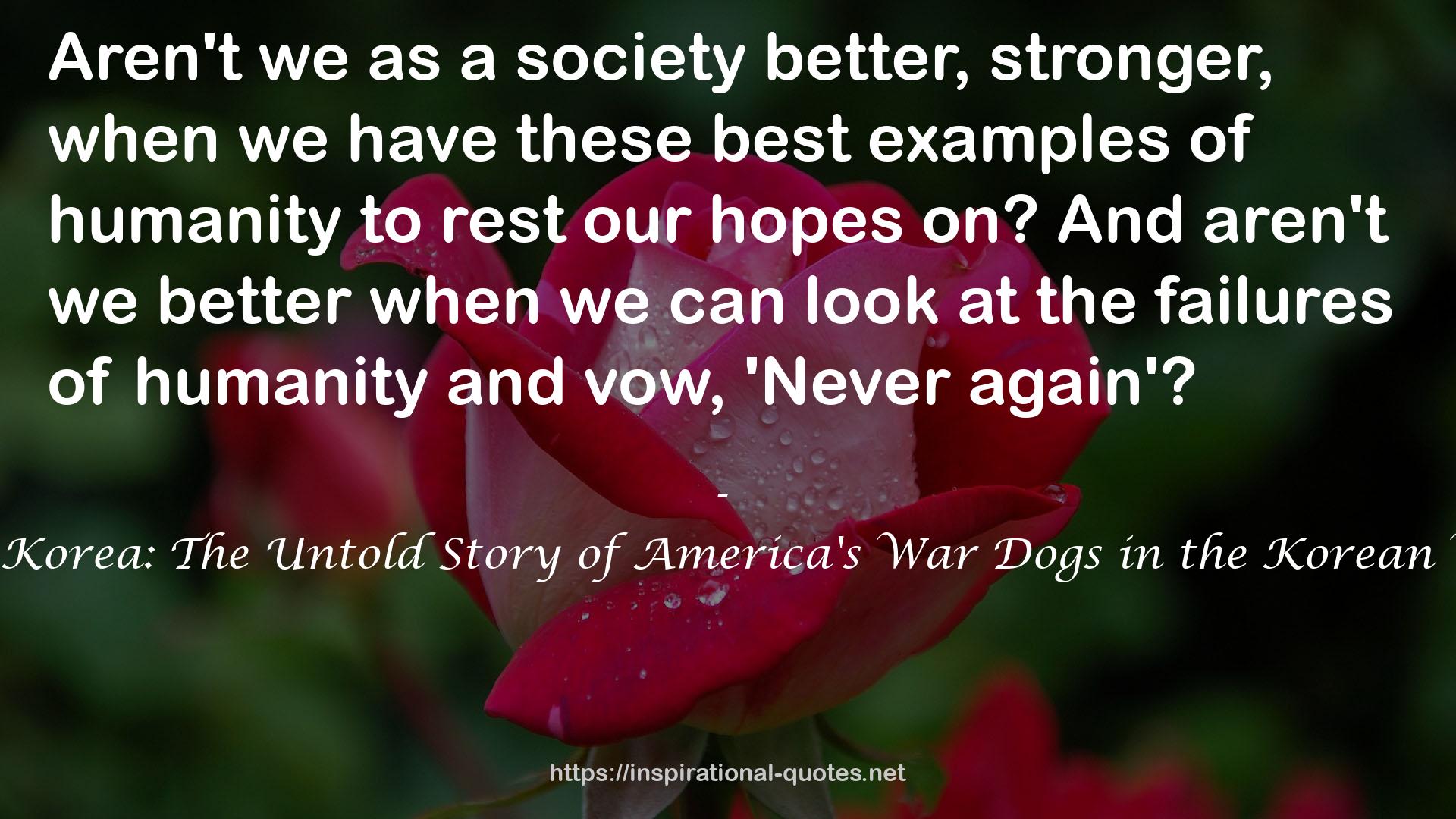 K-9 Korea: The Untold Story of America's War Dogs in the Korean War QUOTES