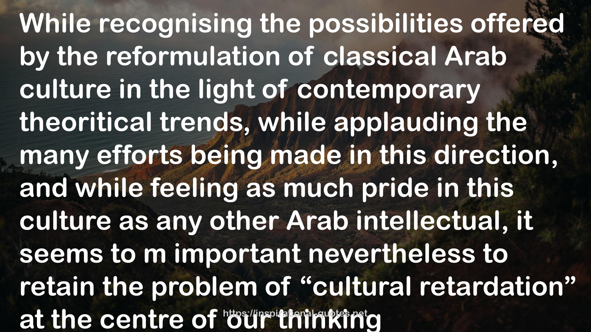 The Crisis of the Arab Intellectual: Traditionalism or Historicism? QUOTES