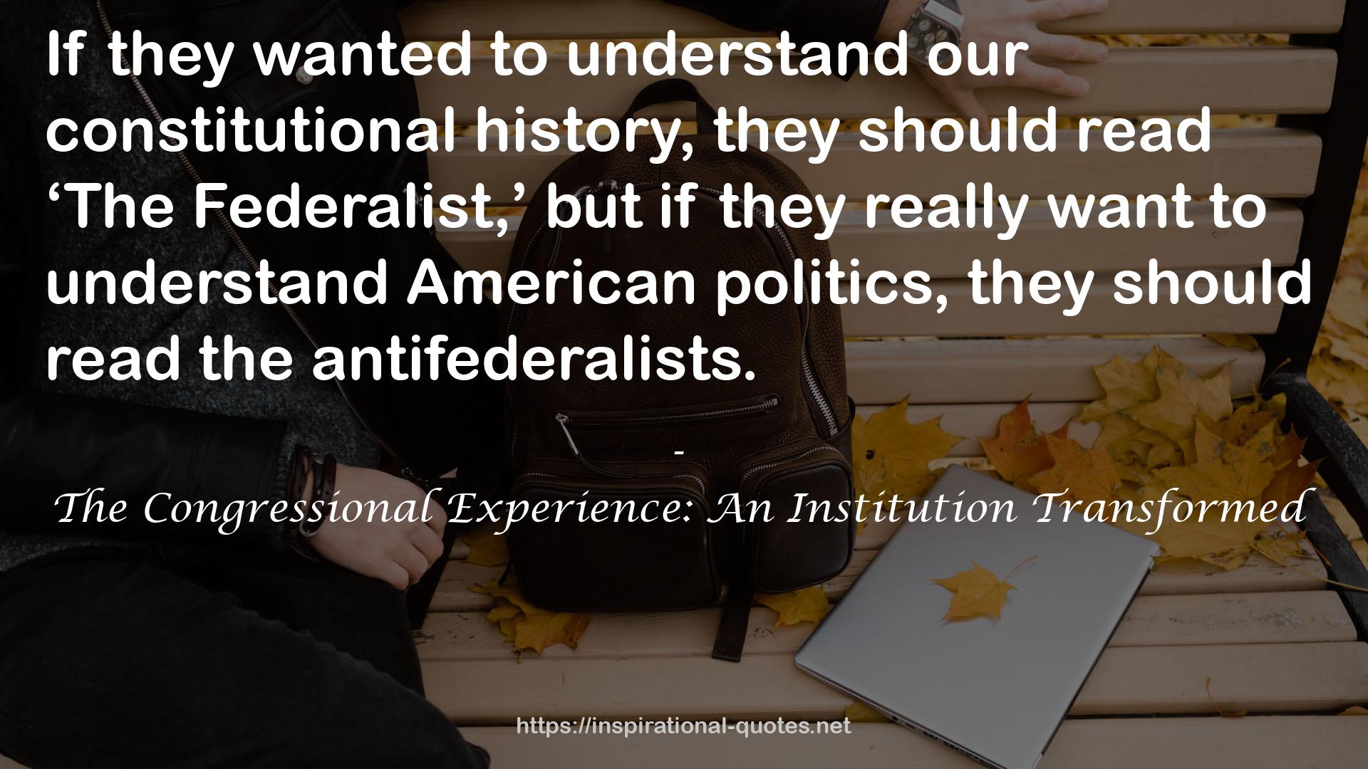 The Congressional Experience: An Institution Transformed QUOTES