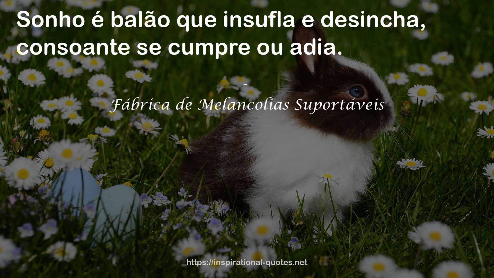 Fábrica de Melancolias Suportáveis QUOTES