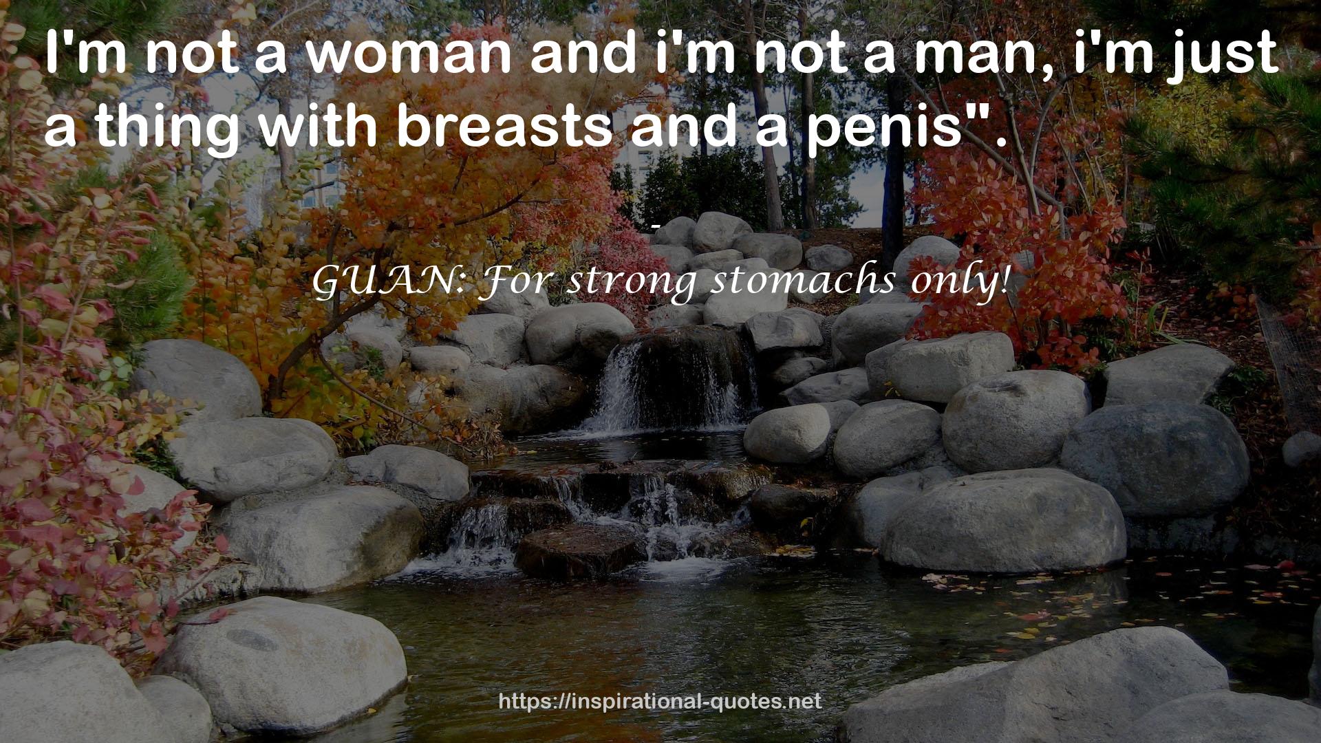 GUAN: For strong stomachs only! QUOTES