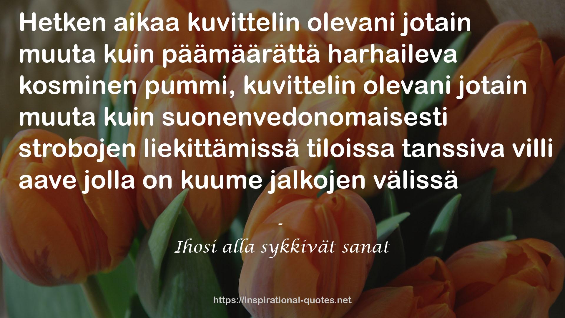 Ihosi alla sykkivät sanat QUOTES