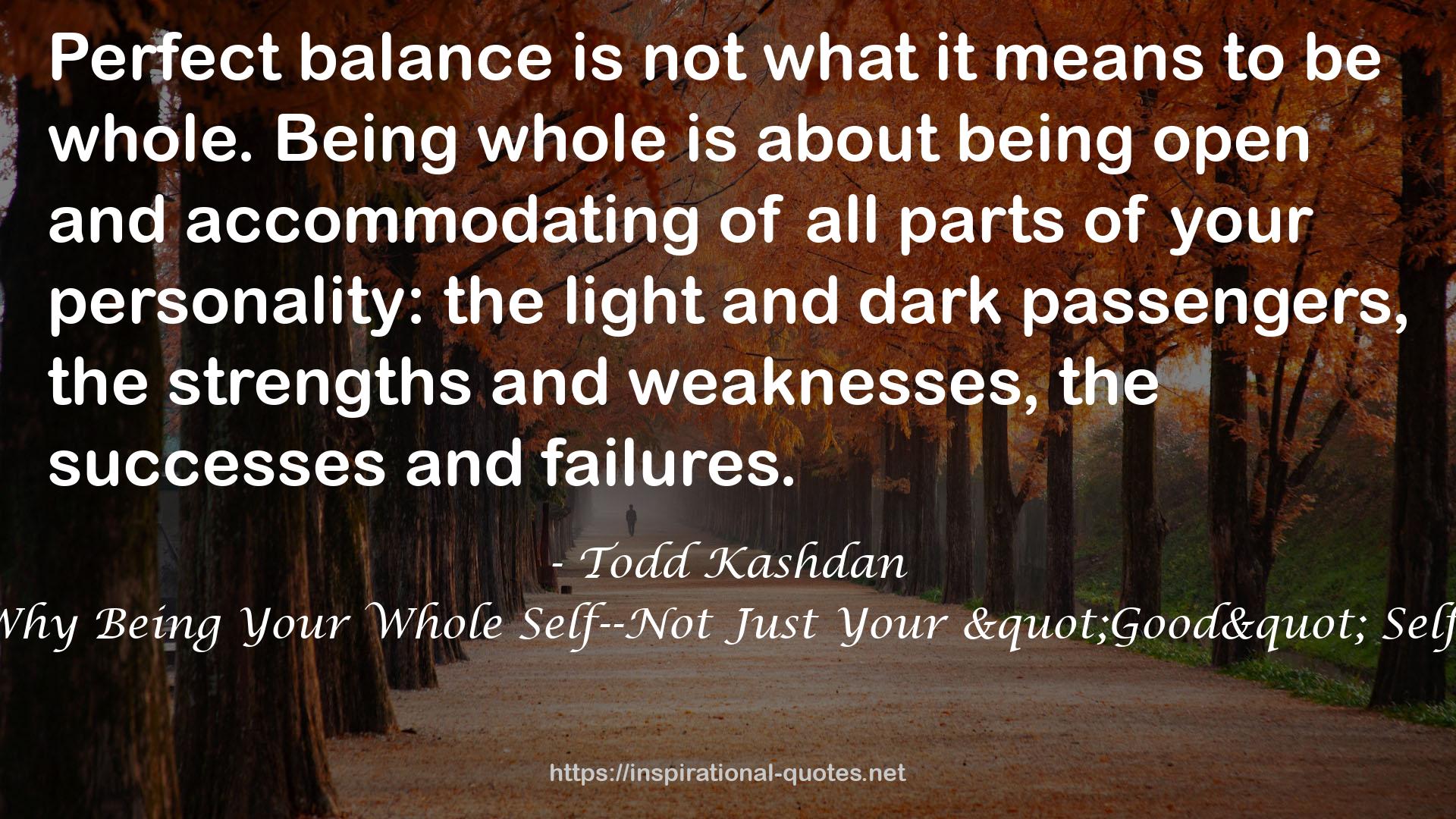 The Upside of Your Dark Side: Why Being Your Whole Self--Not Just Your "Good" Self--Drives Success and Fulfillment QUOTES