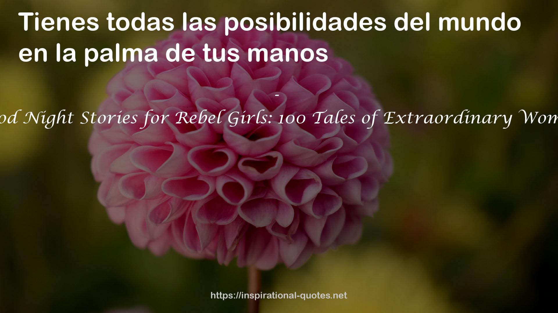 Good Night Stories for Rebel Girls: 100 Tales of Extraordinary Women QUOTES