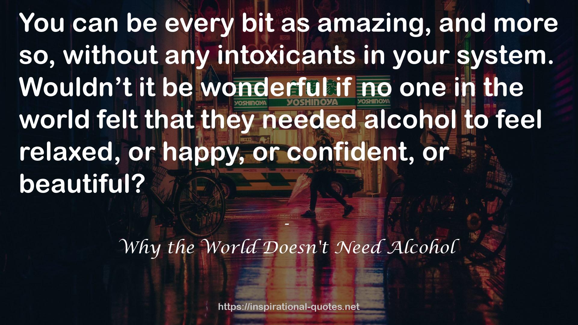 Why the World Doesn't Need Alcohol QUOTES