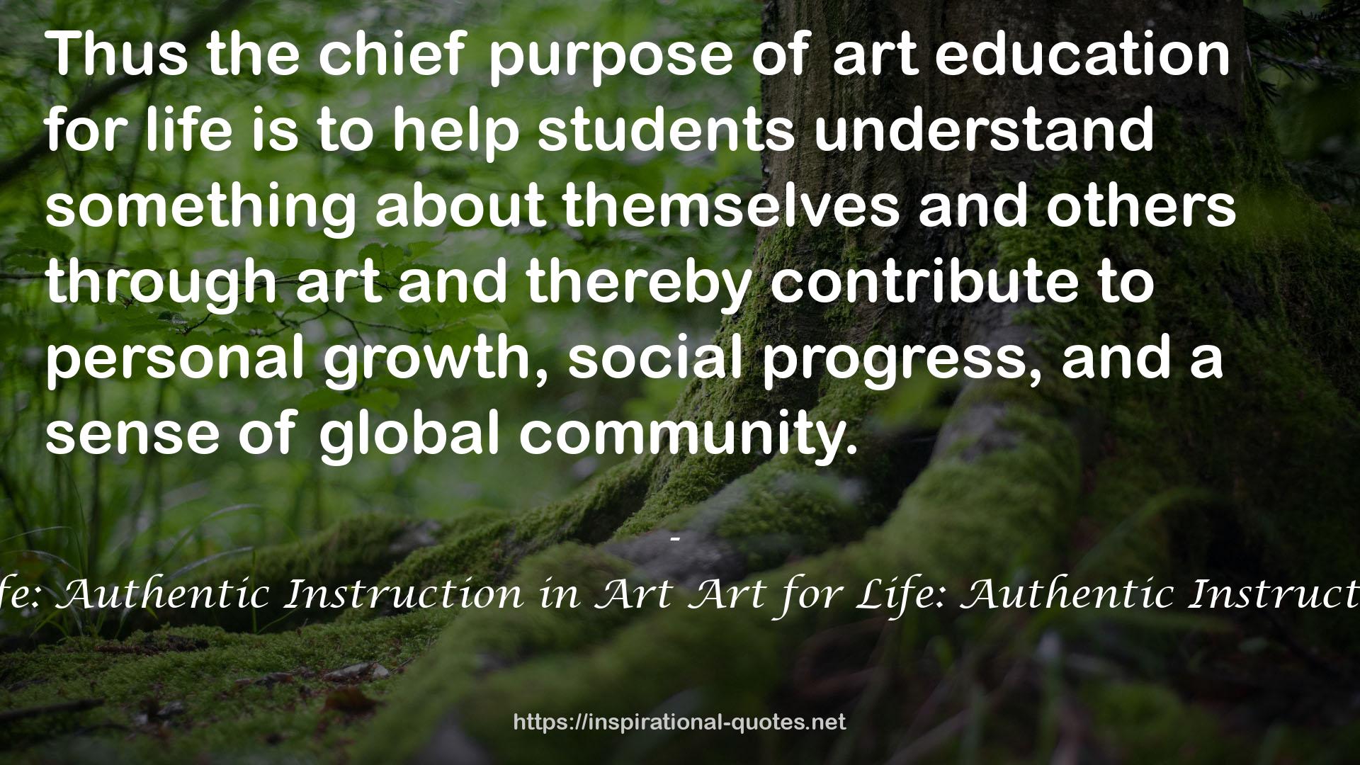 Art for Life: Authentic Instruction in Art Art for Life: Authentic Instruction in Art QUOTES