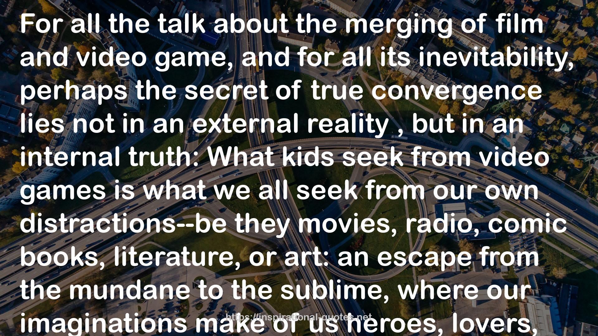 Virtual Ascendance: Video Games and the Remaking of Reality QUOTES
