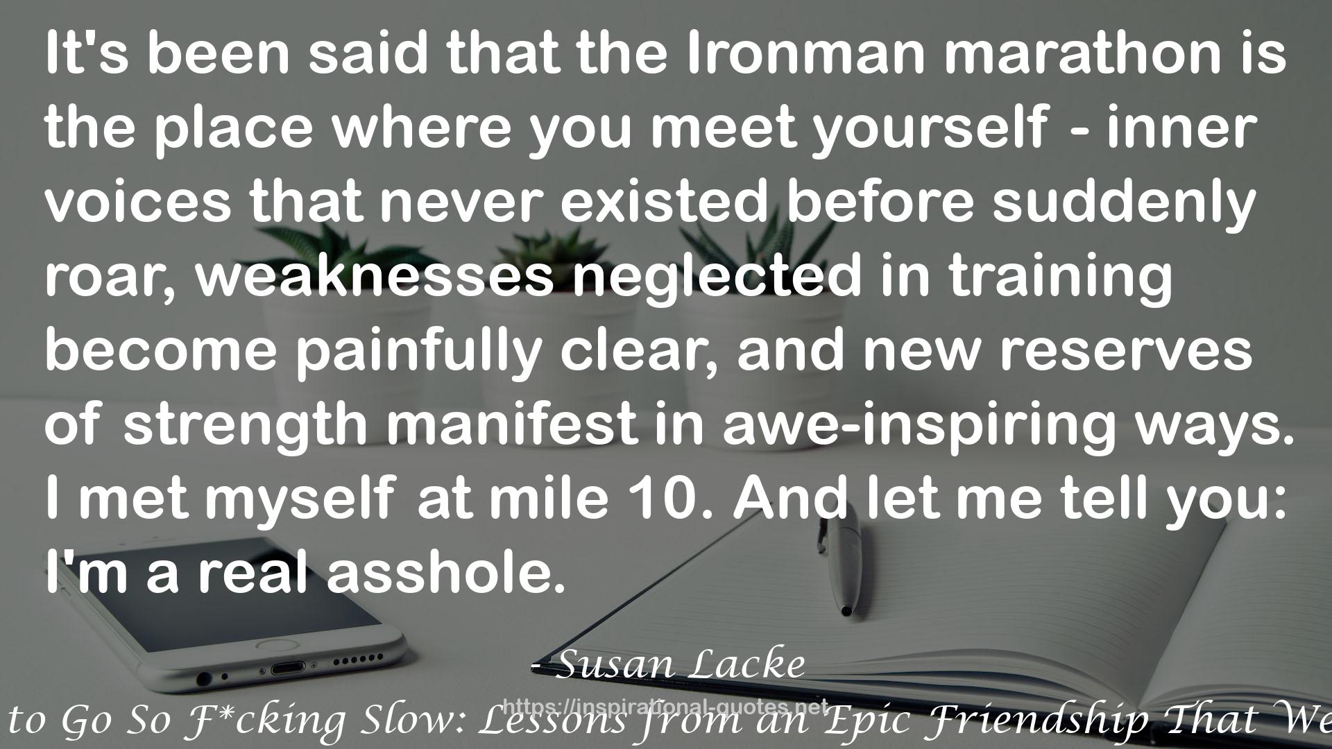 Life's Too Short to Go So F*cking Slow: Lessons from an Epic Friendship That Went the Distance QUOTES