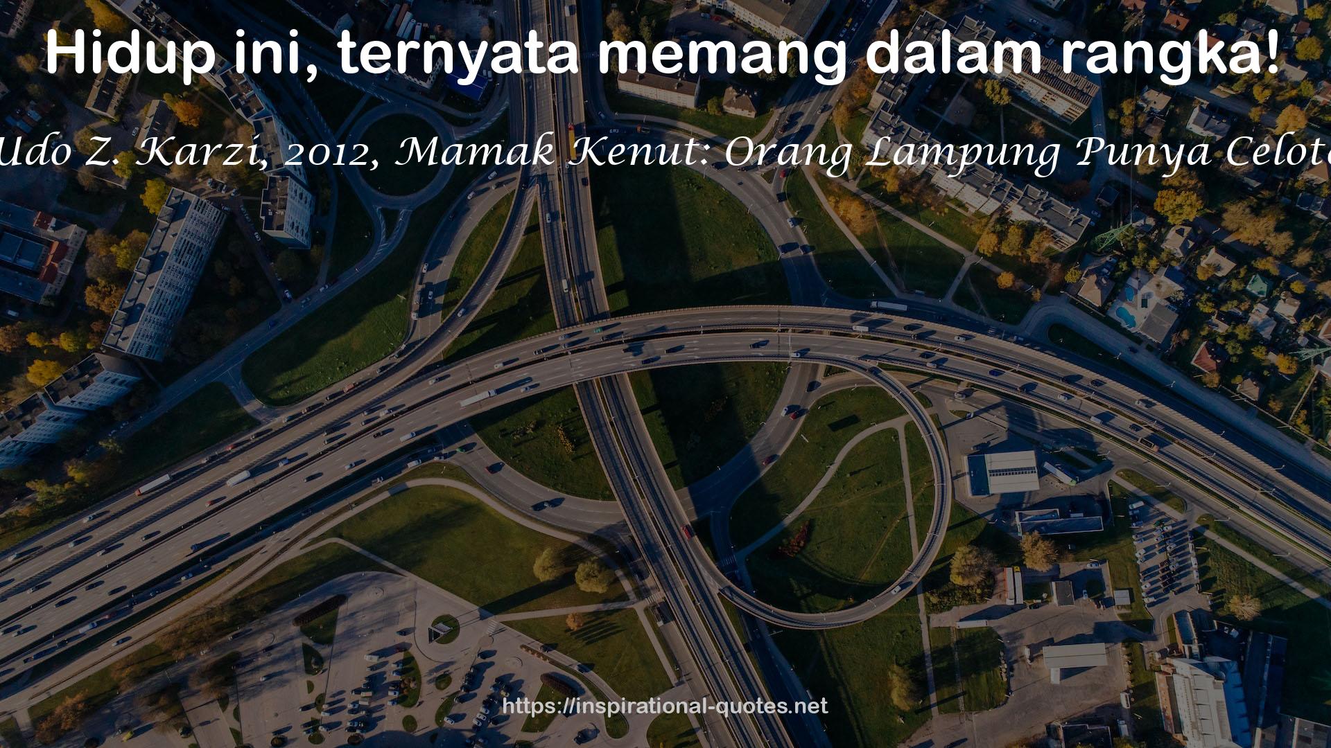 Udo Z. Karzi, 2012, Mamak Kenut: Orang Lampung Punya Celoteh QUOTES