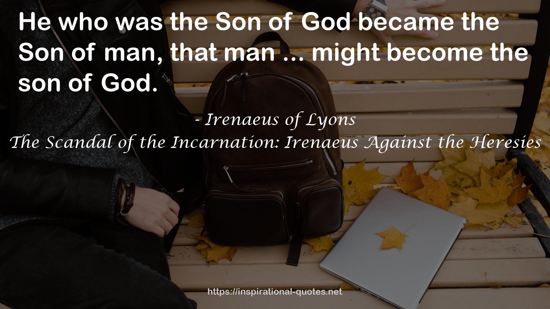 The Scandal of the Incarnation: Irenaeus Against the Heresies QUOTES