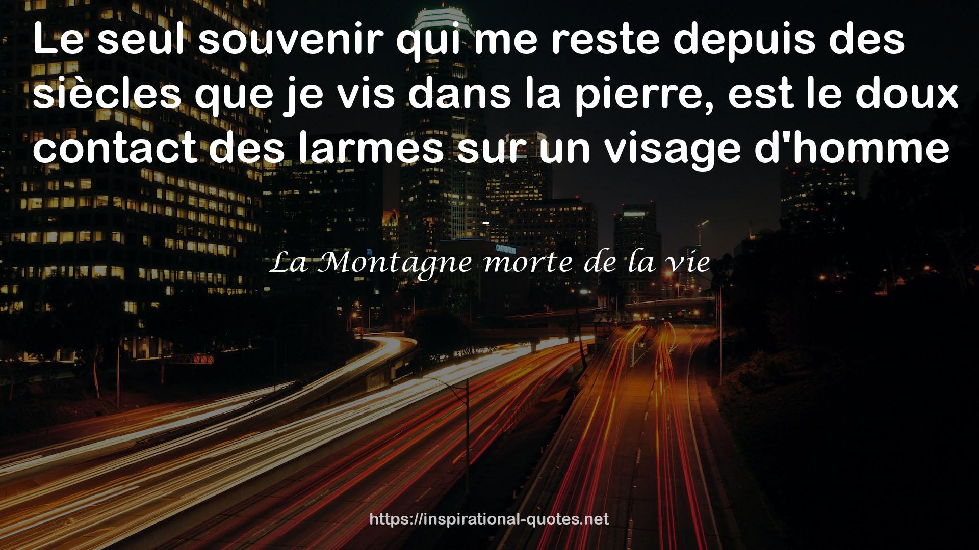 La Montagne morte de la vie QUOTES