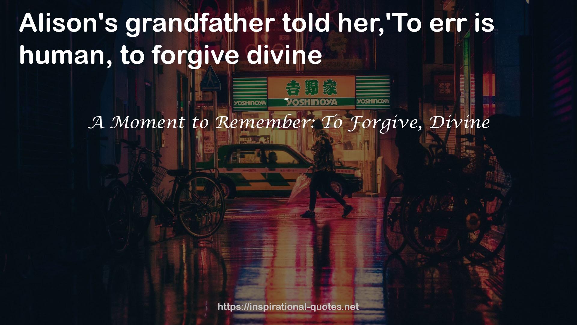 A Moment to Remember: To Forgive, Divine QUOTES