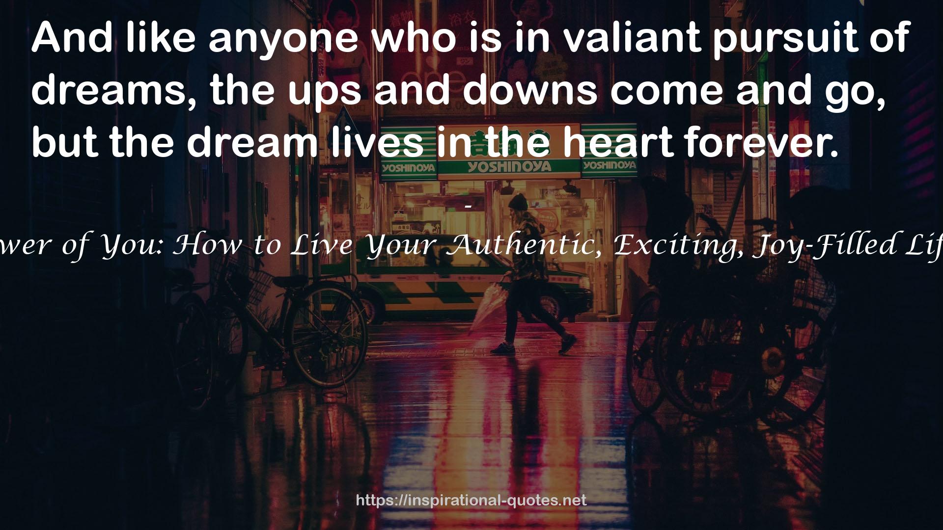 The Power of You: How to Live Your Authentic, Exciting, Joy-Filled Life Now! QUOTES