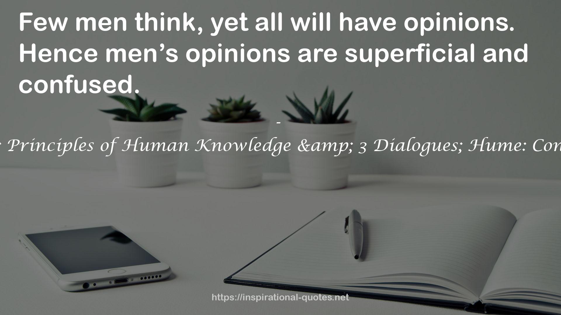 The Empiricists: Locke: Concerning Human Understanding; Berkeley: Principles of Human Knowledge & 3 Dialogues; Hume: Concerning Human Understanding & Concerning Natural Religion QUOTES