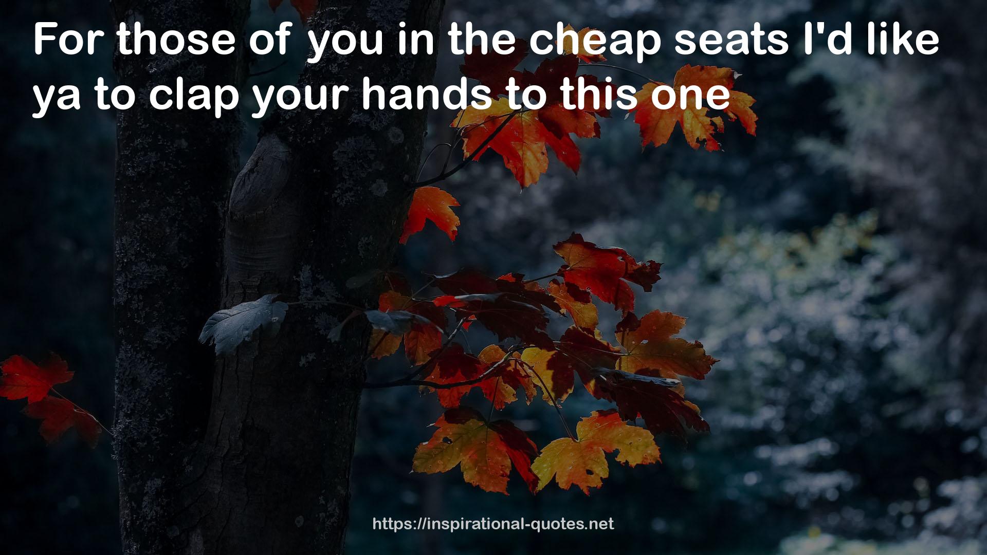 the cheap seats  QUOTES