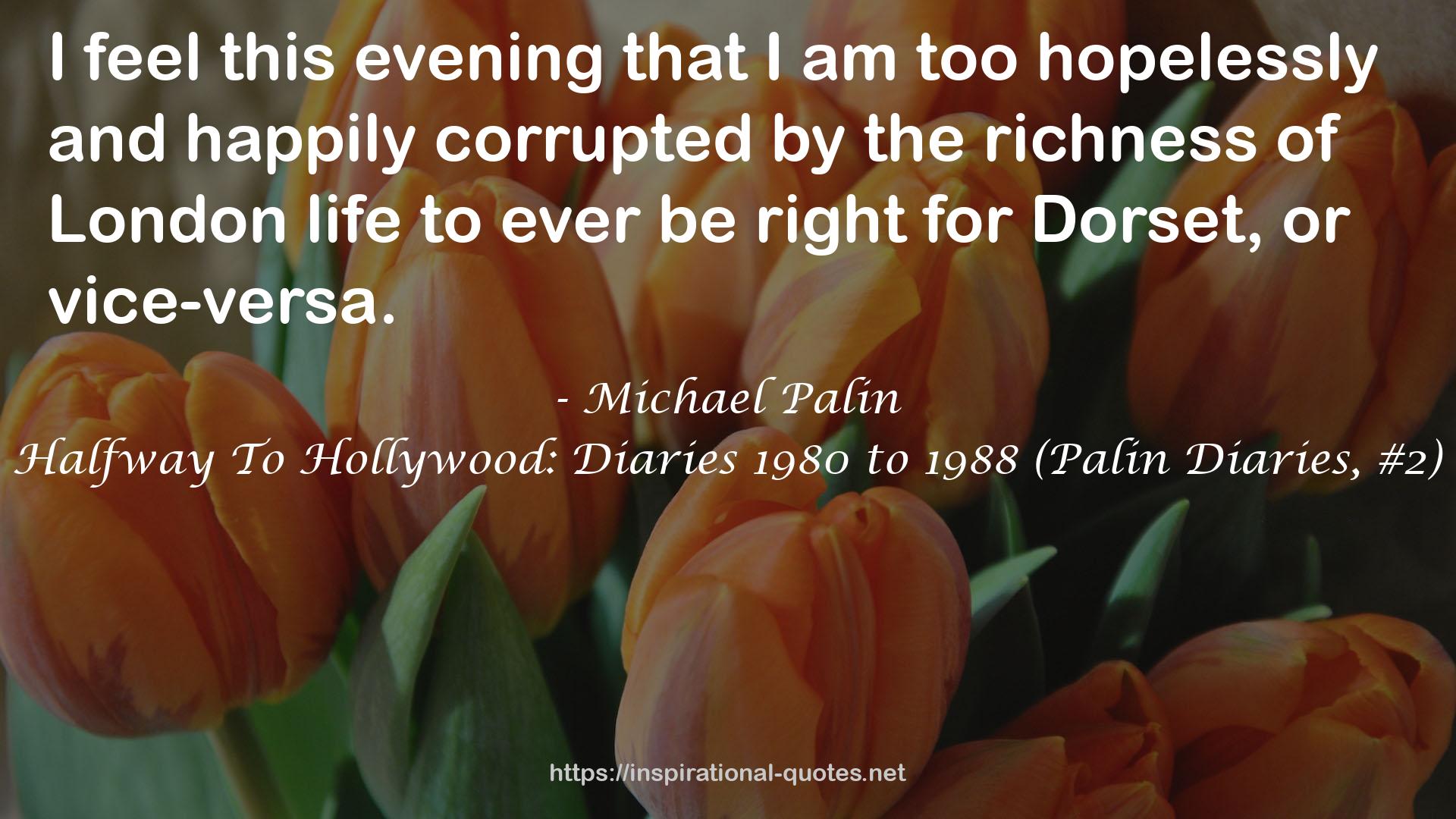 Halfway To Hollywood: Diaries 1980 to 1988 (Palin Diaries, #2) QUOTES