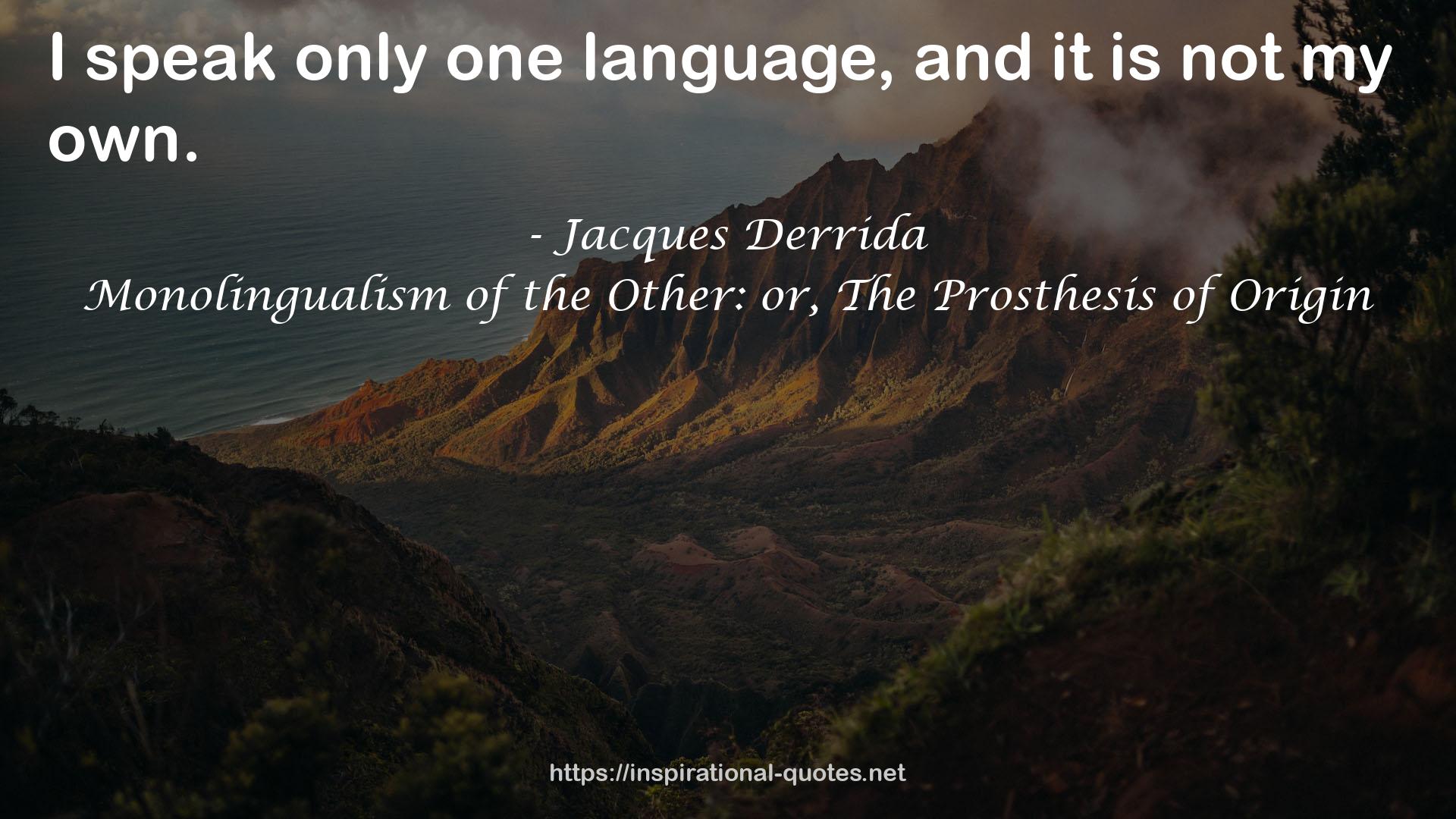 Monolingualism of the Other: or, The Prosthesis of Origin QUOTES