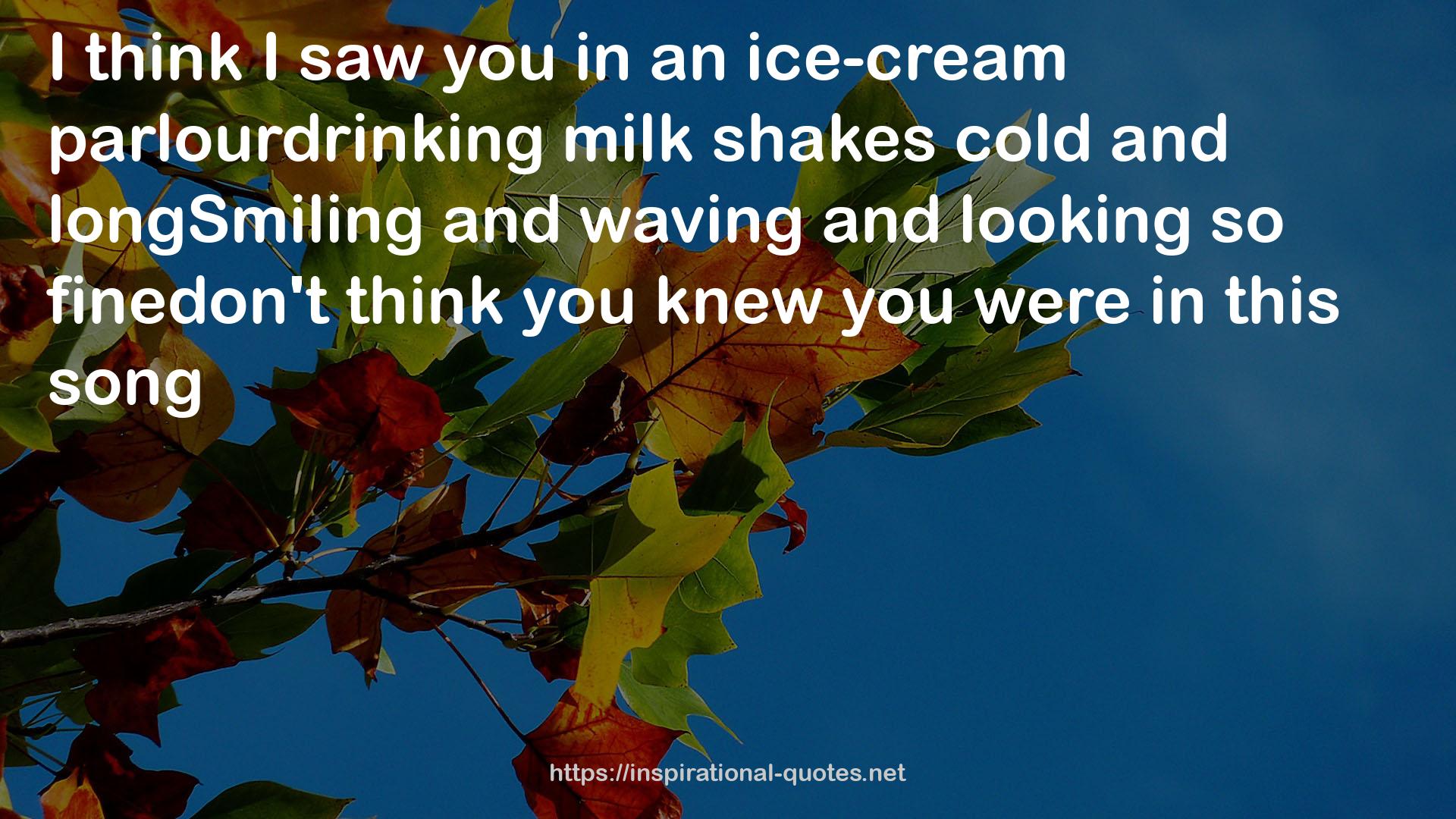 an ice-cream parlourdrinking milk  QUOTES