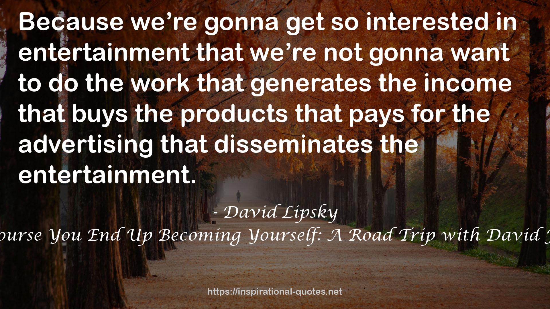 Although of Course You End Up Becoming Yourself: A Road Trip with David Foster Wallace QUOTES