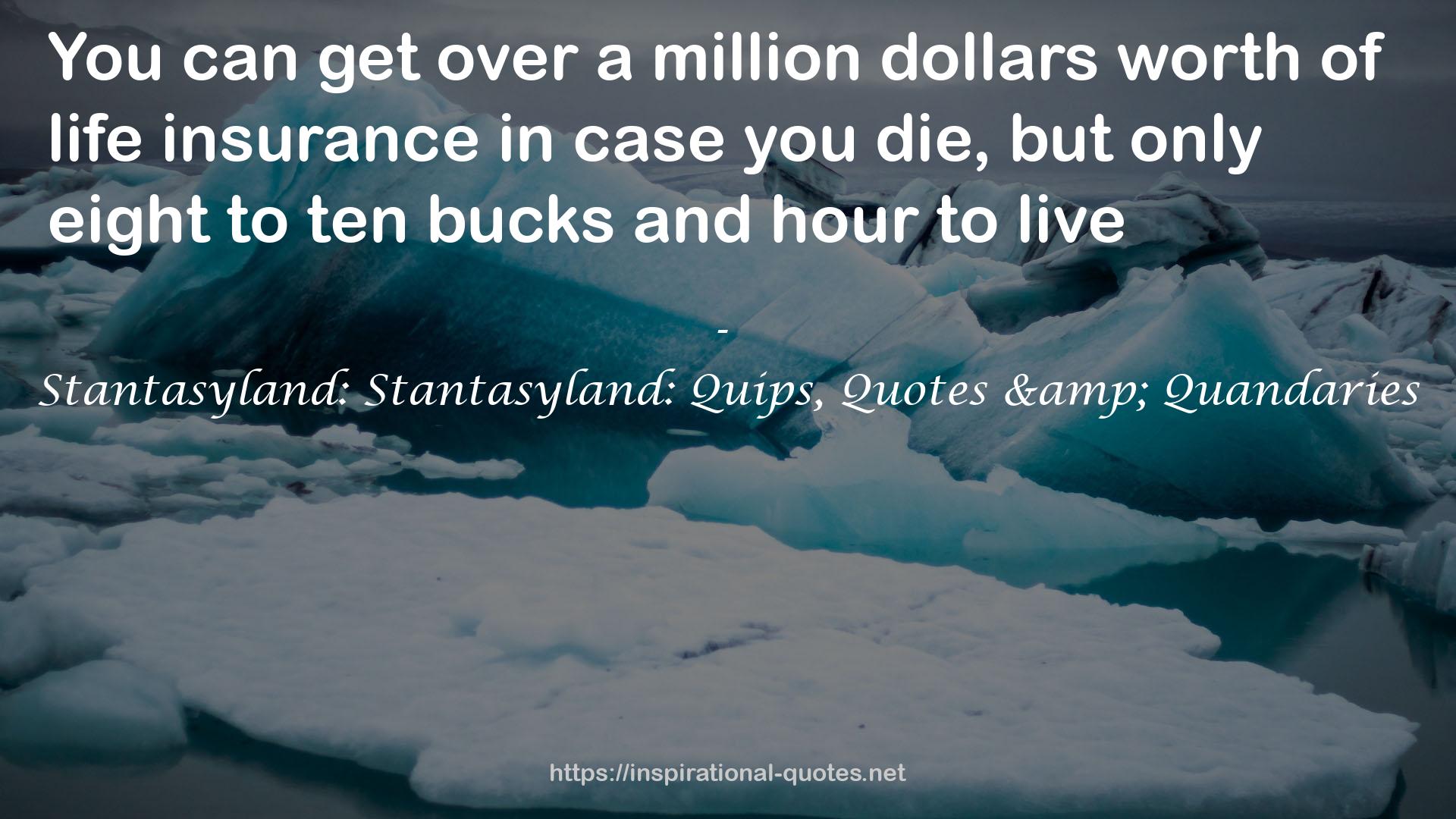 Stantasyland: Stantasyland: Quips, Quotes & Quandaries QUOTES