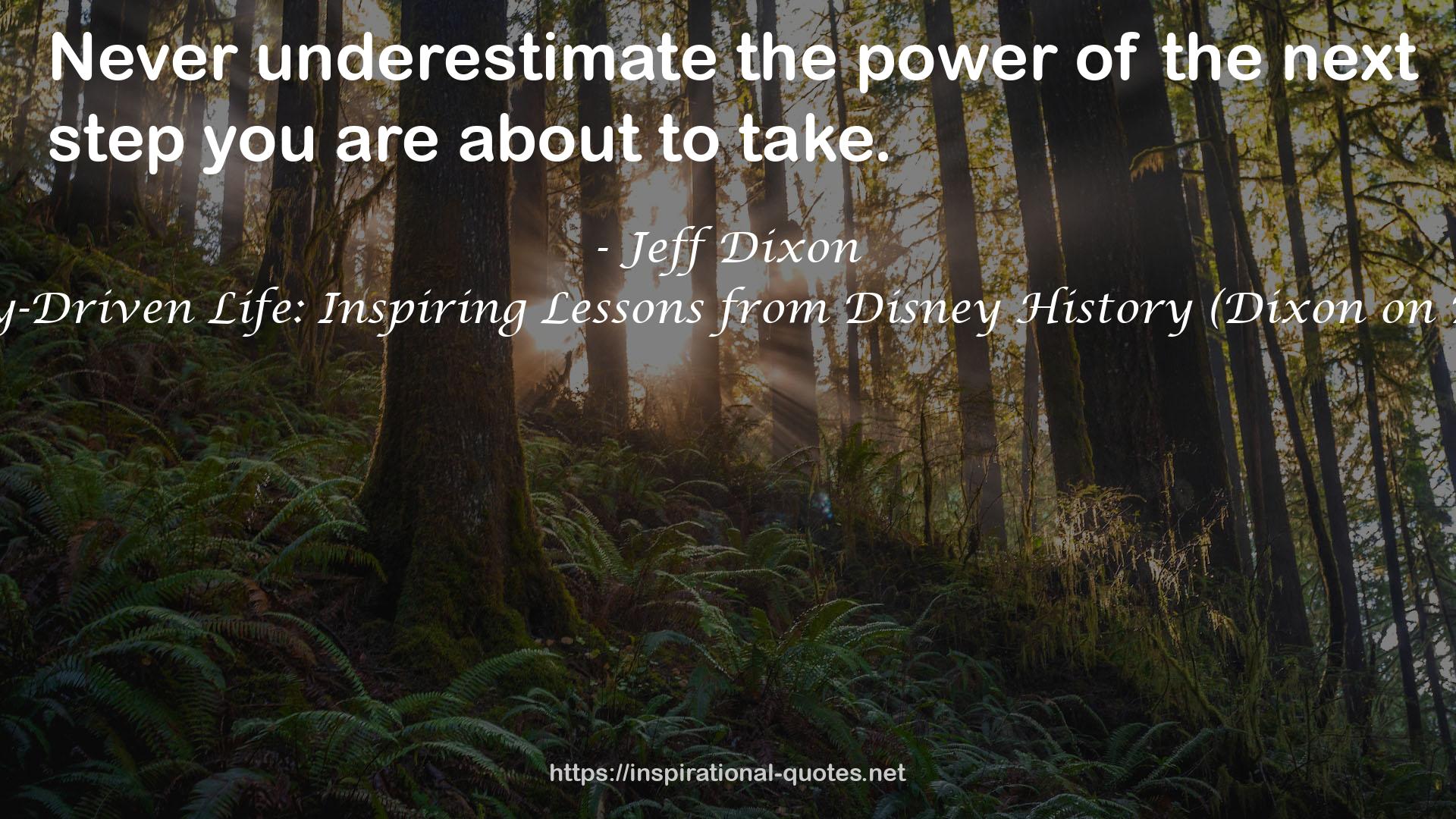 The Disney-Driven Life: Inspiring Lessons from Disney History (Dixon on Disney, #1) QUOTES