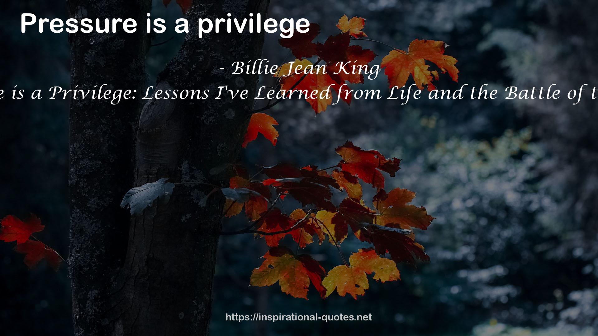 Pressure is a Privilege: Lessons I've Learned from Life and the Battle of the Sexes QUOTES
