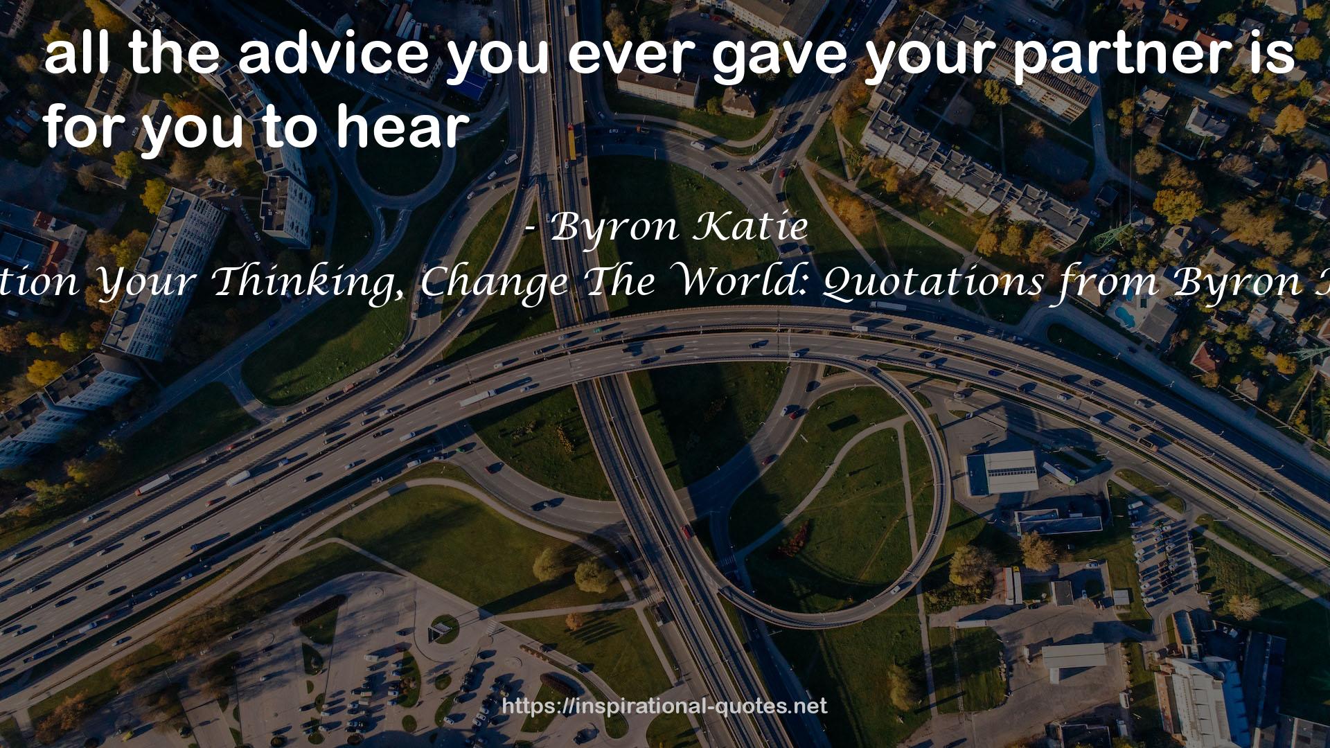 Question Your Thinking, Change The World: Quotations from Byron Katie QUOTES