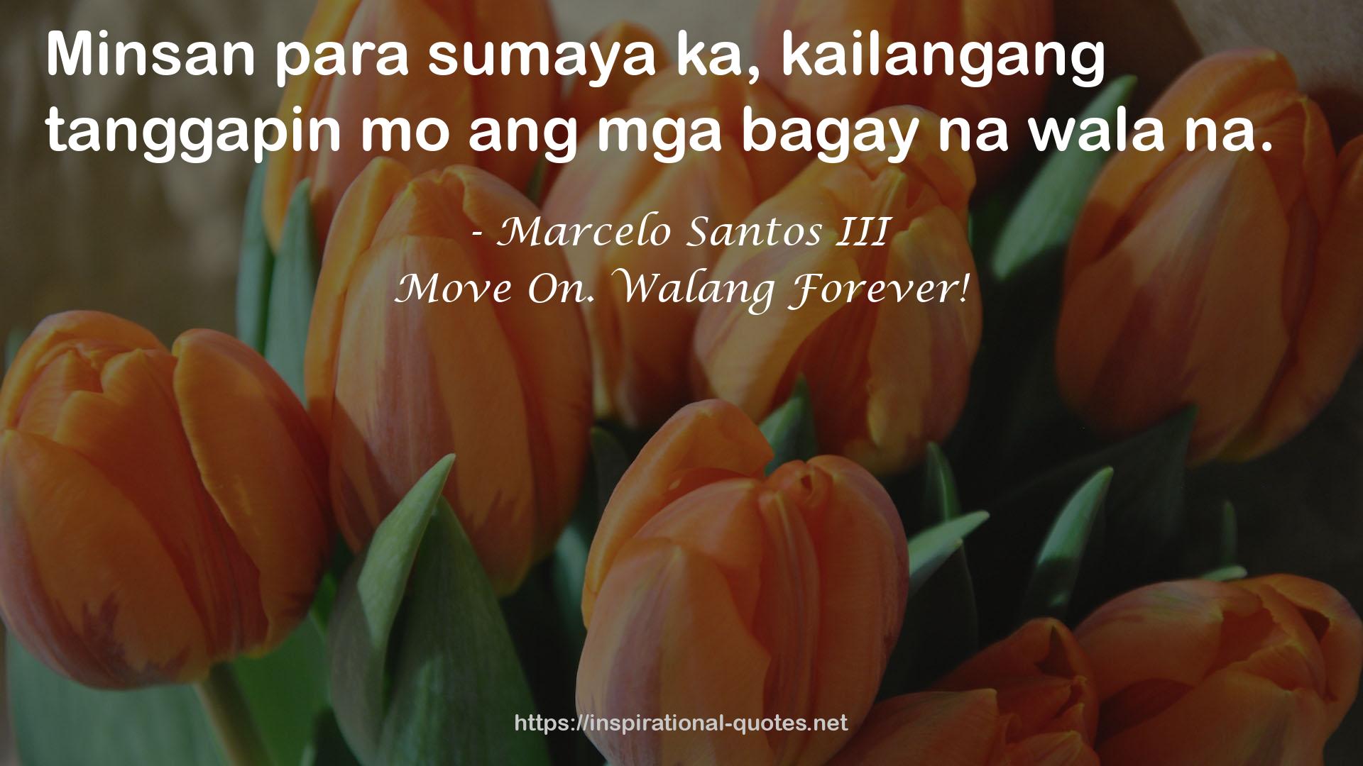 Move On. Walang Forever! QUOTES
