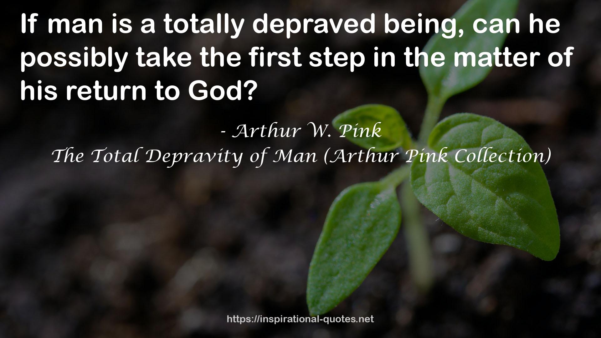The Total Depravity of Man (Arthur Pink Collection) QUOTES