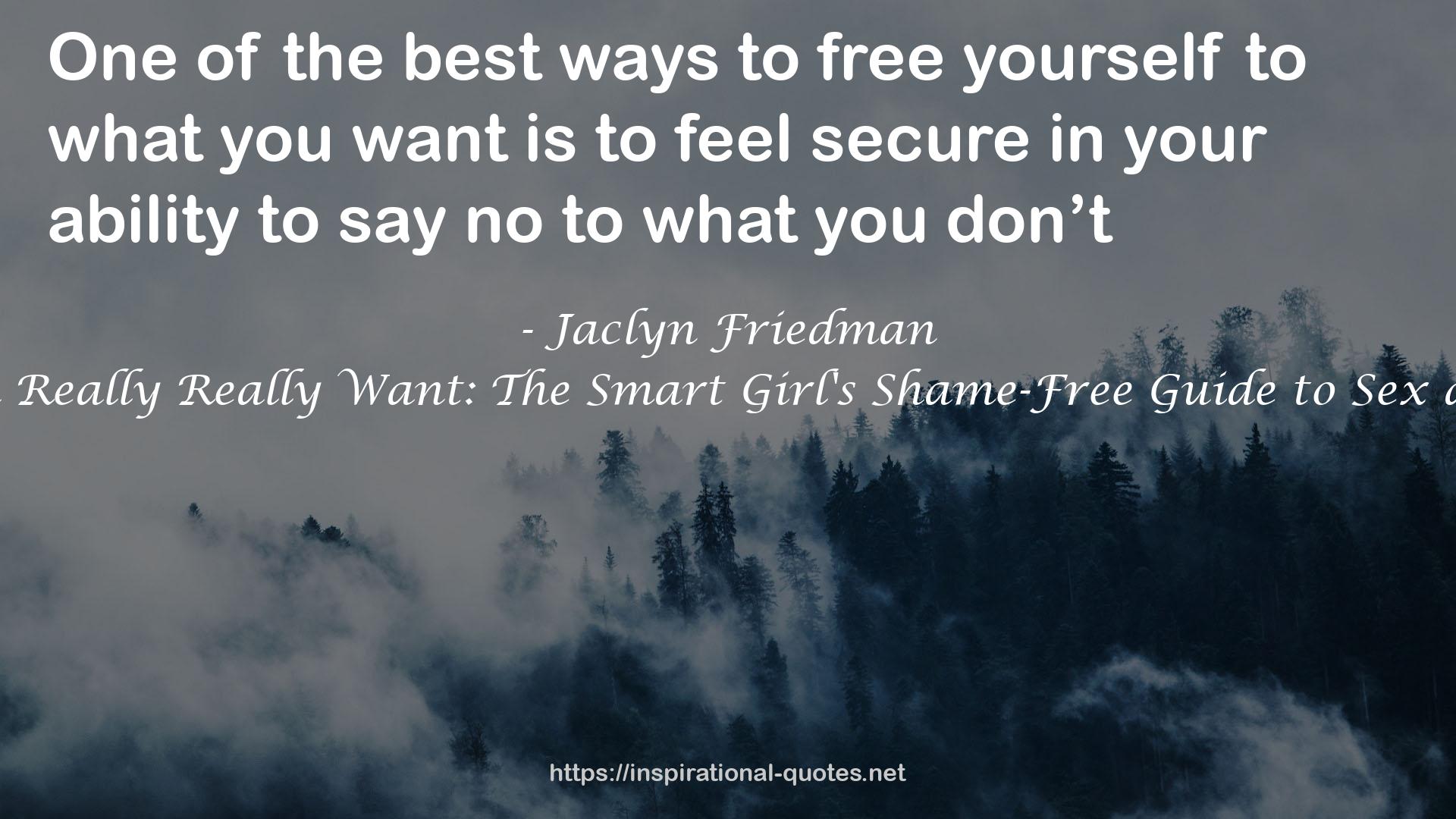 What You Really Really Want: The Smart Girl's Shame-Free Guide to Sex and Safety QUOTES