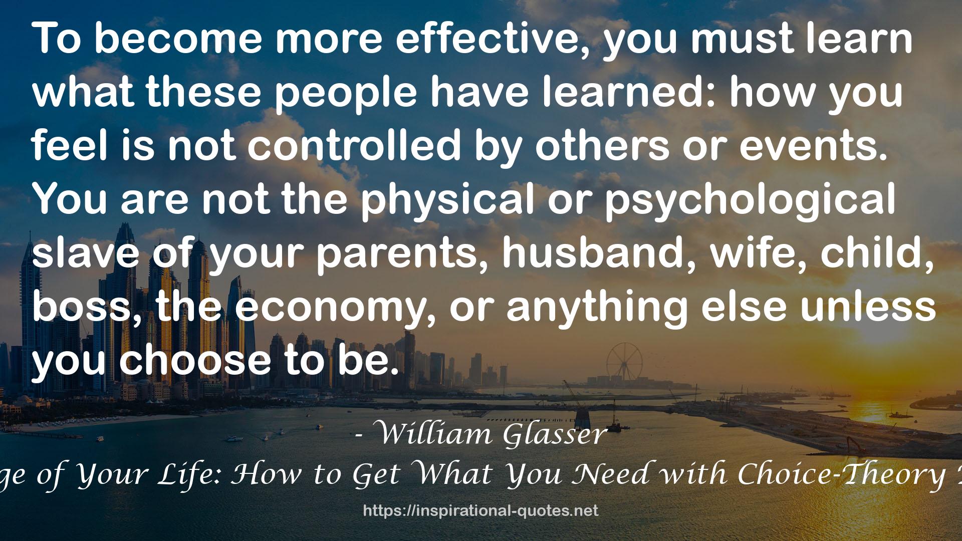 Take Charge of Your Life: How to Get What You Need with Choice-Theory Psychology QUOTES