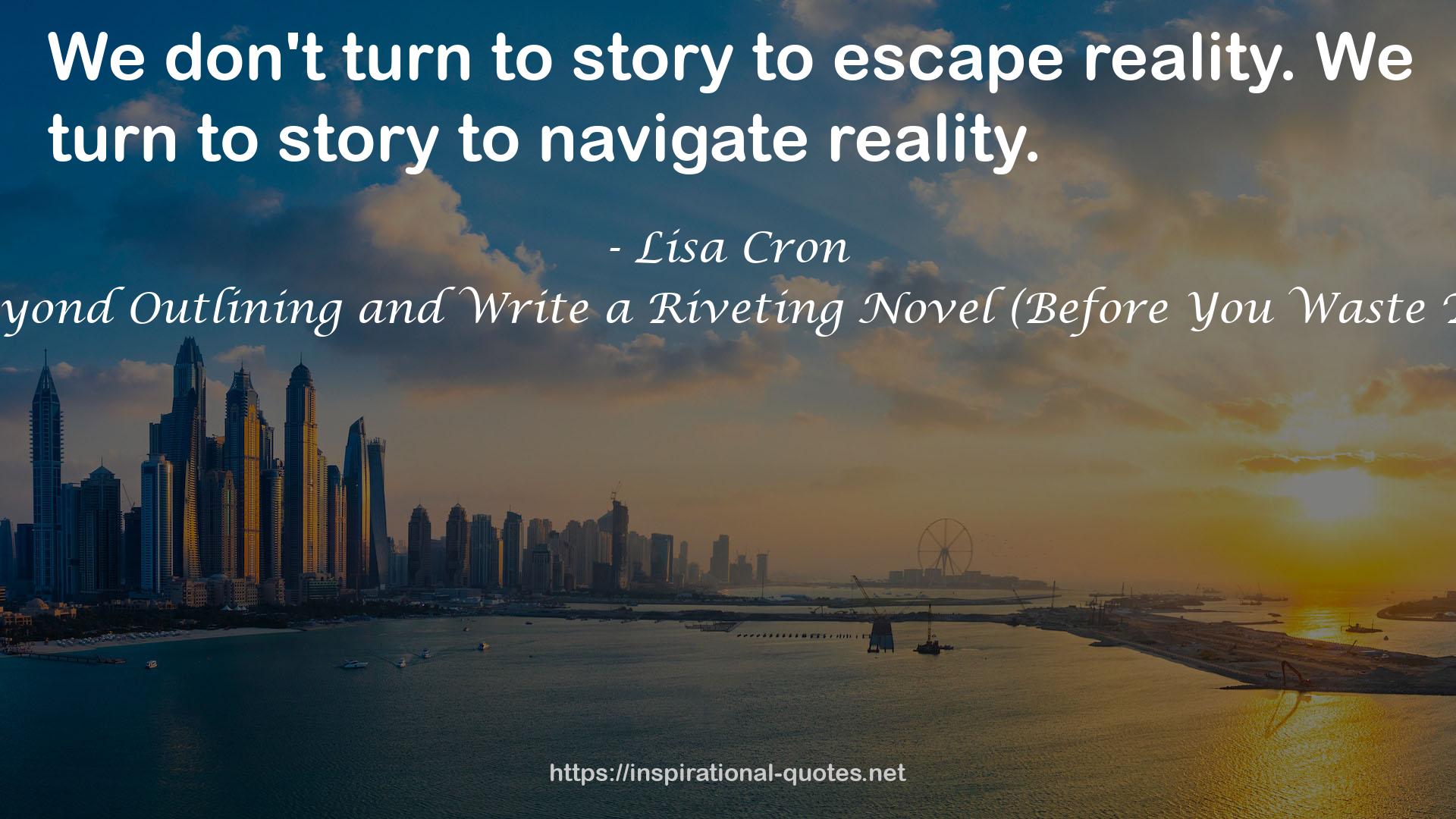 Story Genius: How to Use Brain Science to Go Beyond Outlining and Write a Riveting Novel (Before You Waste Three Years Writing 327 Pages That Go Nowhere) QUOTES