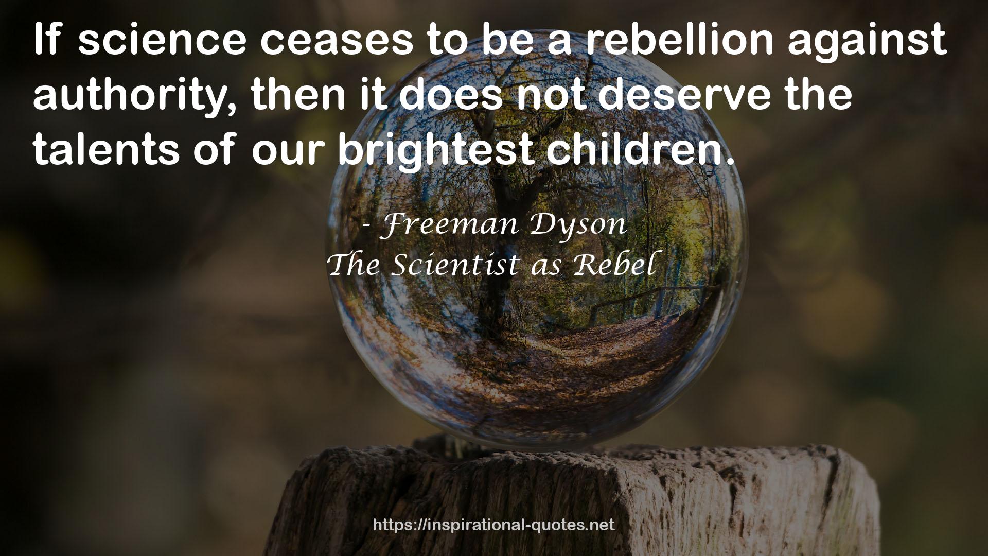 The Scientist as Rebel QUOTES