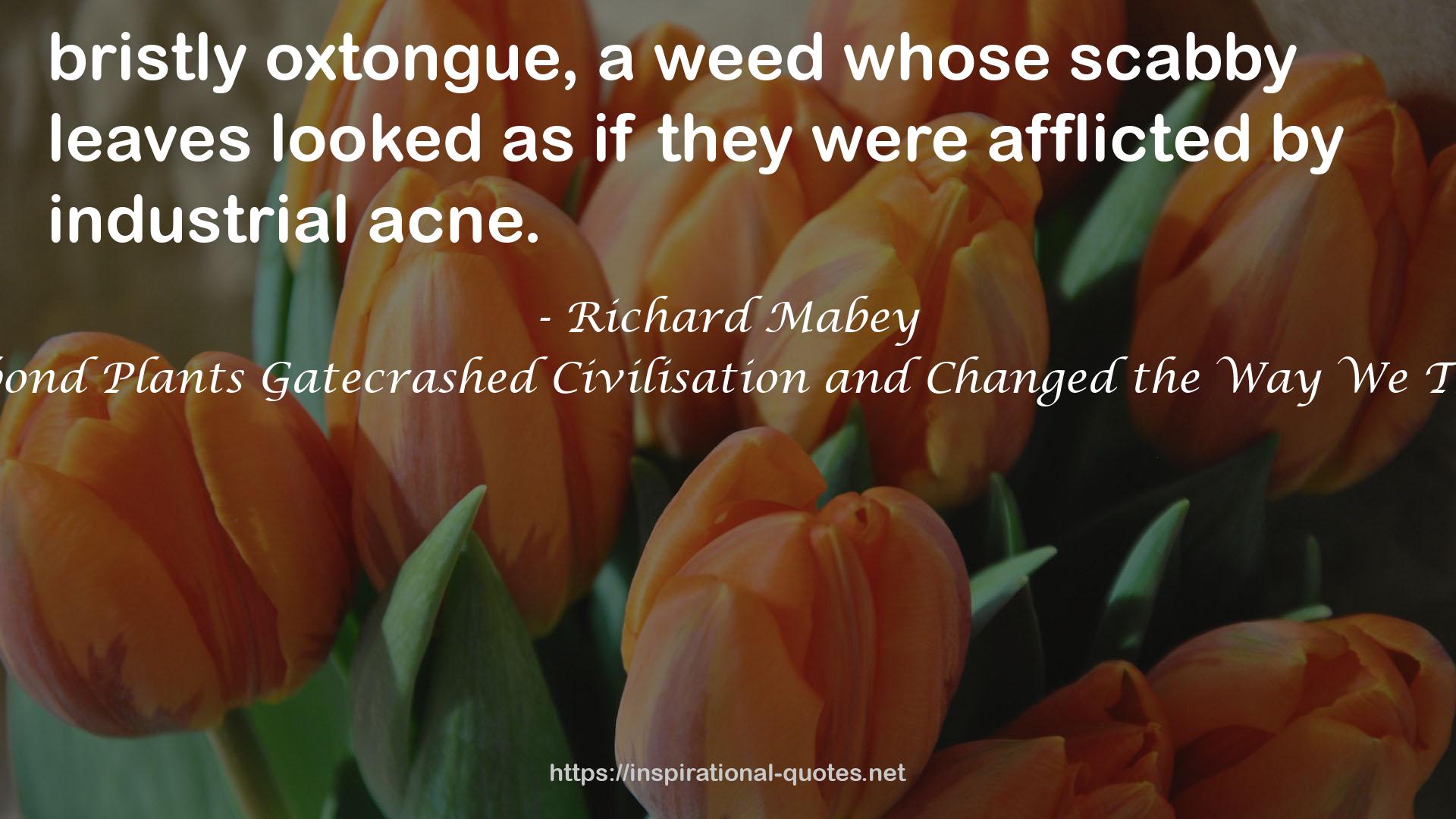 Weeds: How Vagabond Plants Gatecrashed Civilisation and Changed the Way We Think About Nature QUOTES