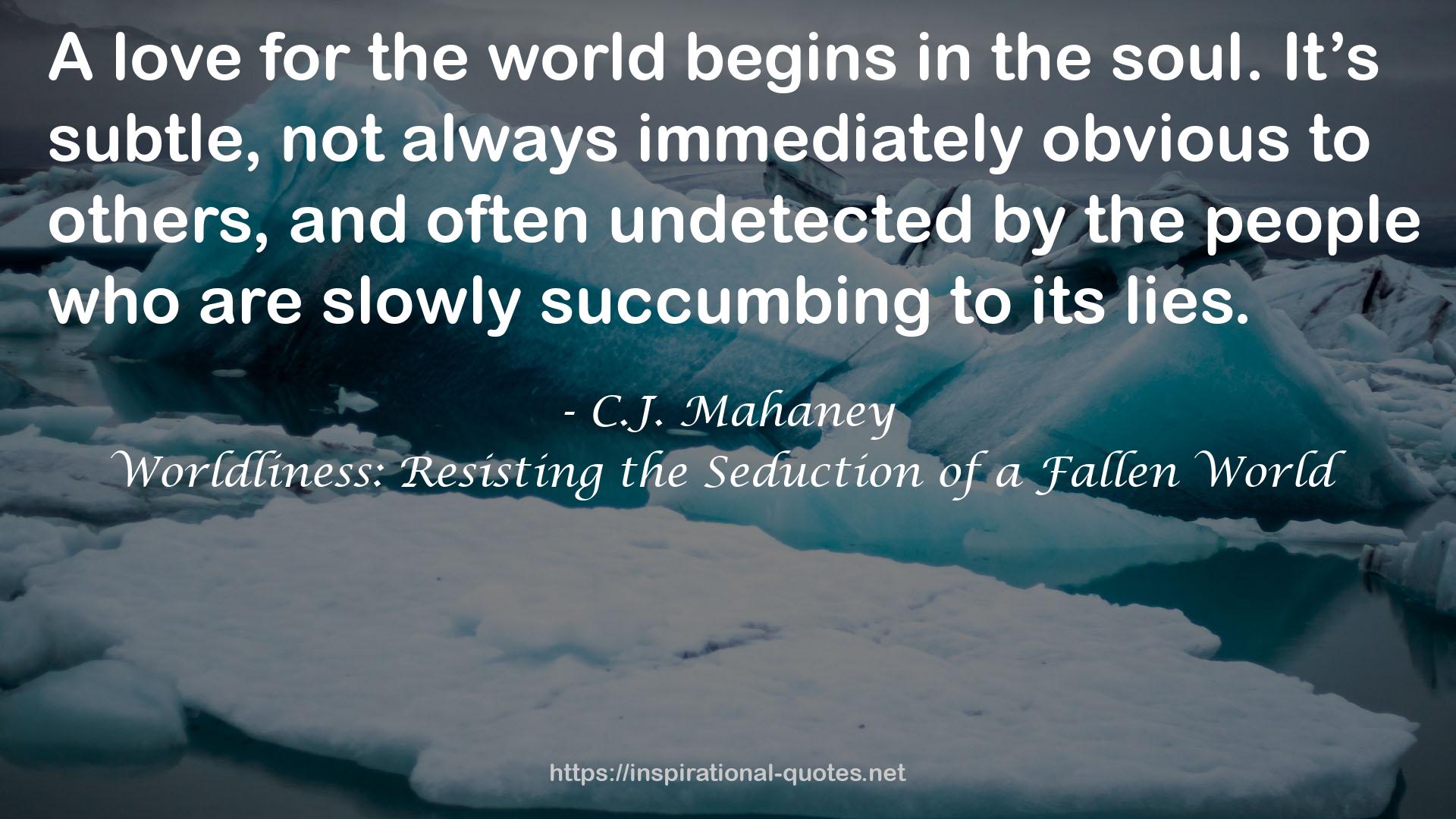 Worldliness: Resisting the Seduction of a Fallen World QUOTES