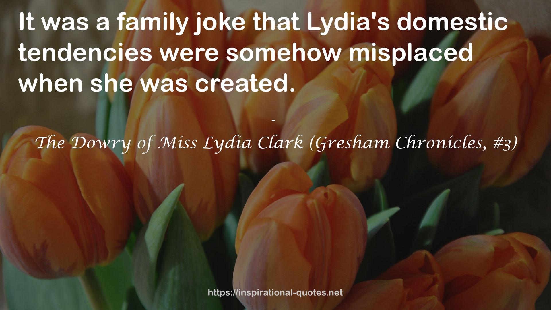 The Dowry of Miss Lydia Clark (Gresham Chronicles, #3) QUOTES