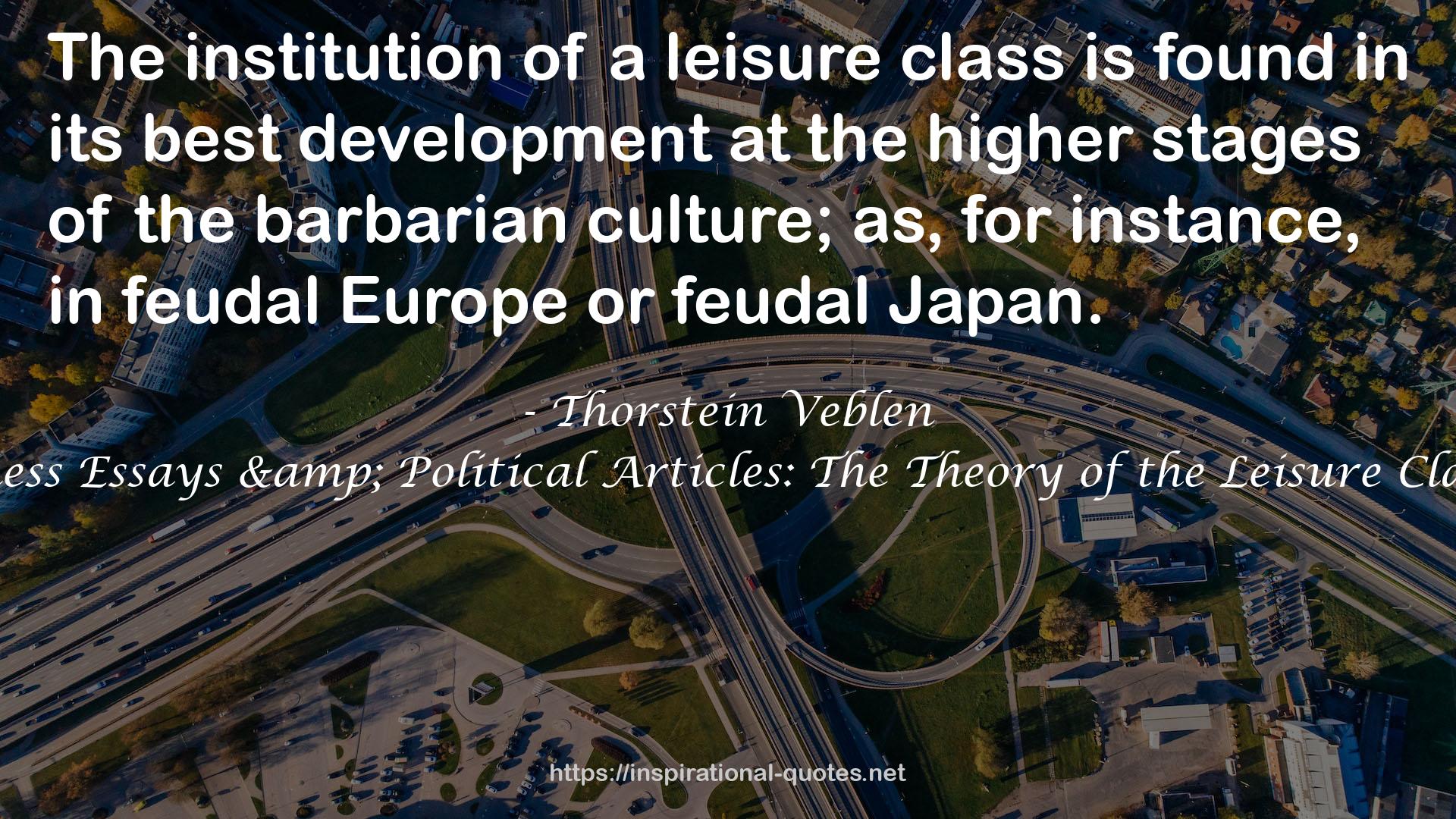 The Complete Works of Thorstein Veblen: Economics Books, Business Essays & Political Articles: The Theory of the Leisure Class, The Theory of Business ... The Use of Loan Credit in Business… QUOTES
