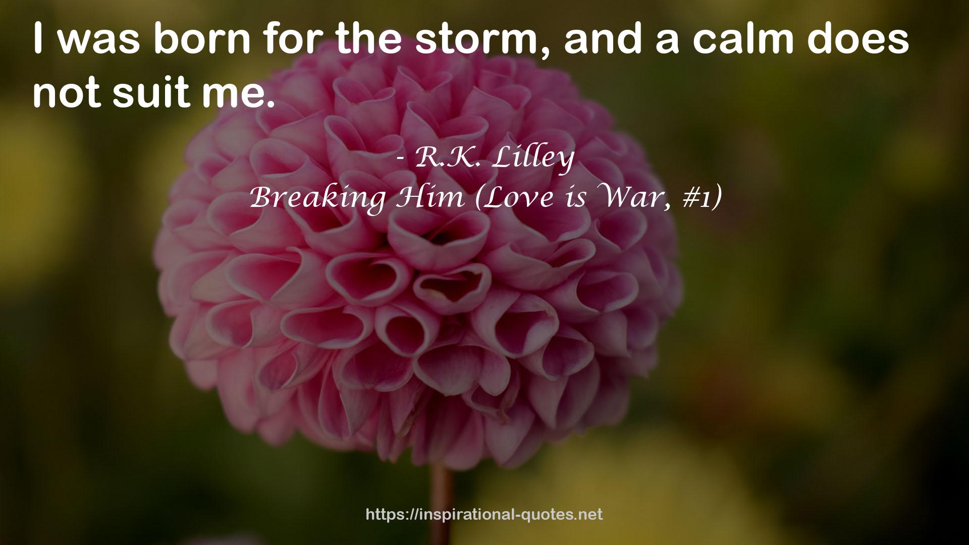 Breaking Him (Love is War, #1) QUOTES