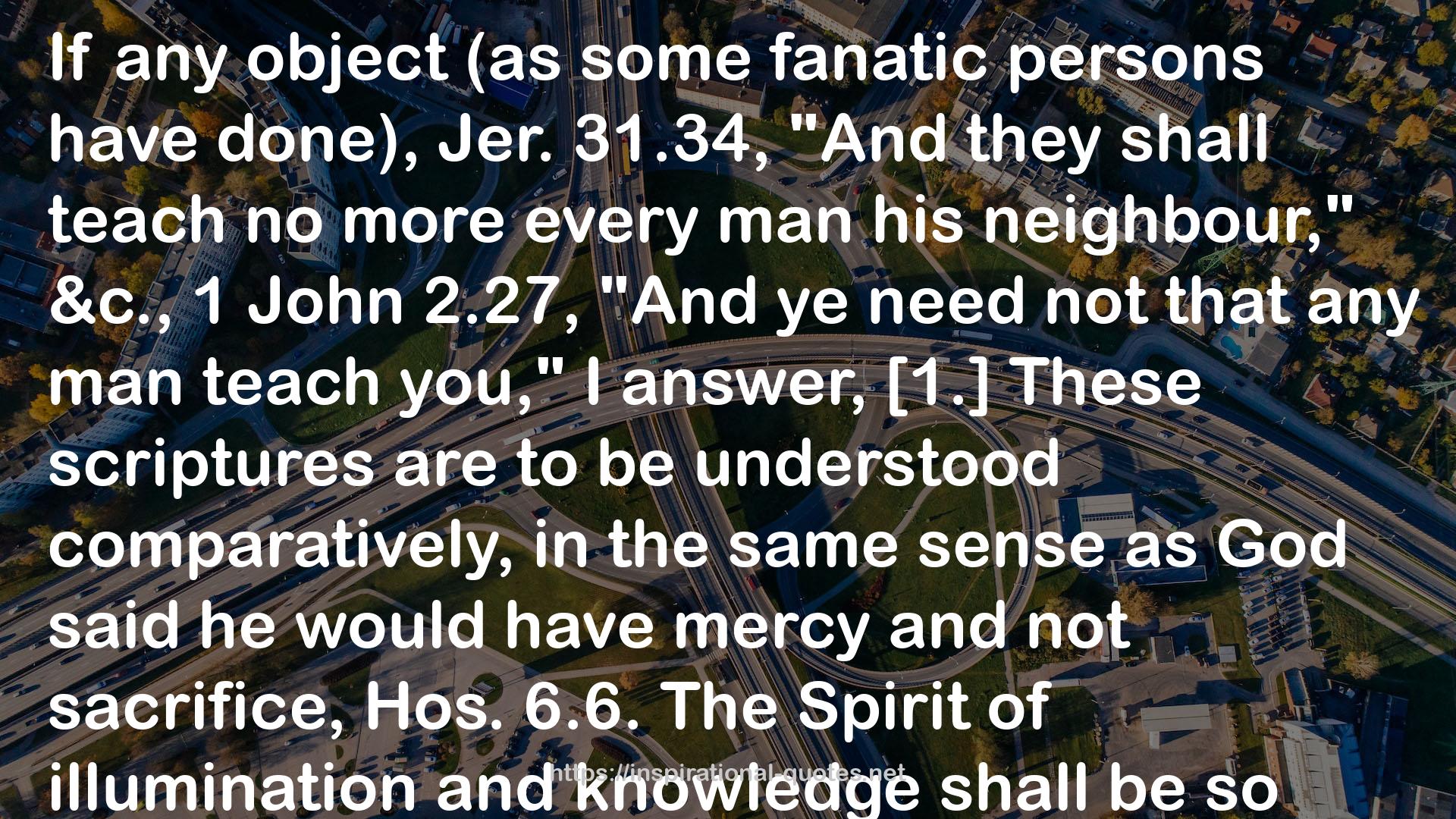 A Treatise of Miscellany Questions: Wherein Many Usefull Questions & Cases of Conscience Are Discussed & Resolved: For the Satisfaction of Those, Who Desire Nothing More, Than to Search for & Finde Out Precious Truths, in the Controversies of These Times QUOTES