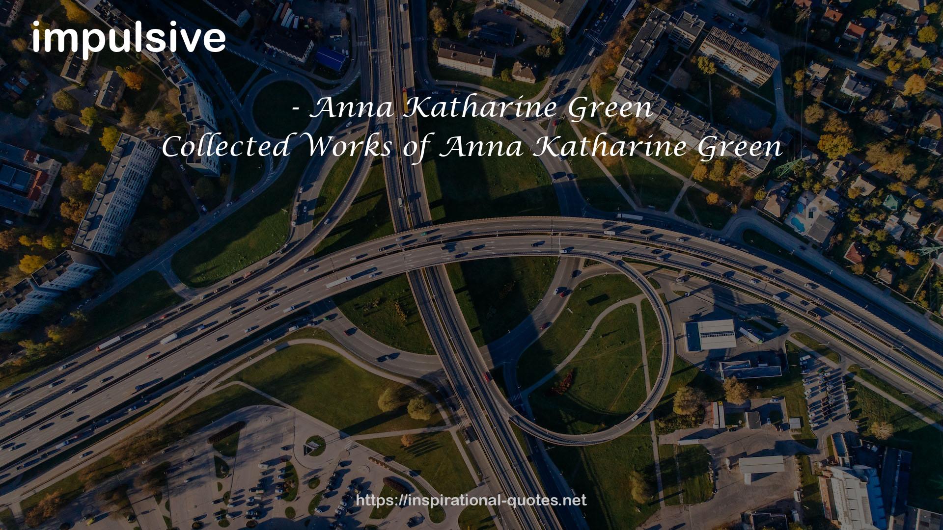 Collected Works of Anna Katharine Green QUOTES