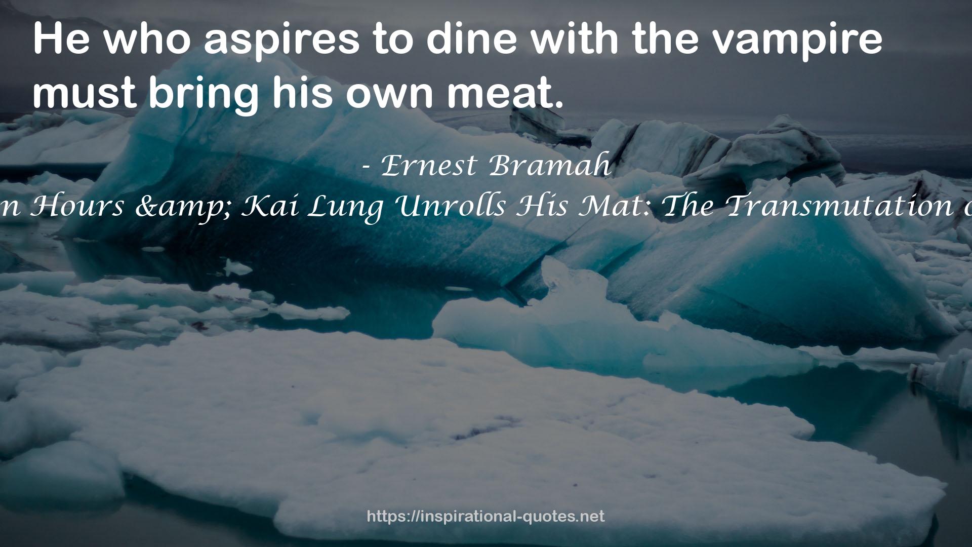 THE KAI LUNG FANTASY SERIES: The Wallet of Kai Lung, Kai Lung's Golden Hours & Kai Lung Unrolls His Mat: The Transmutation of Ling, The Story of Yung Chang, ... Lung, The Vengeance of Tung Fel and more QUOTES