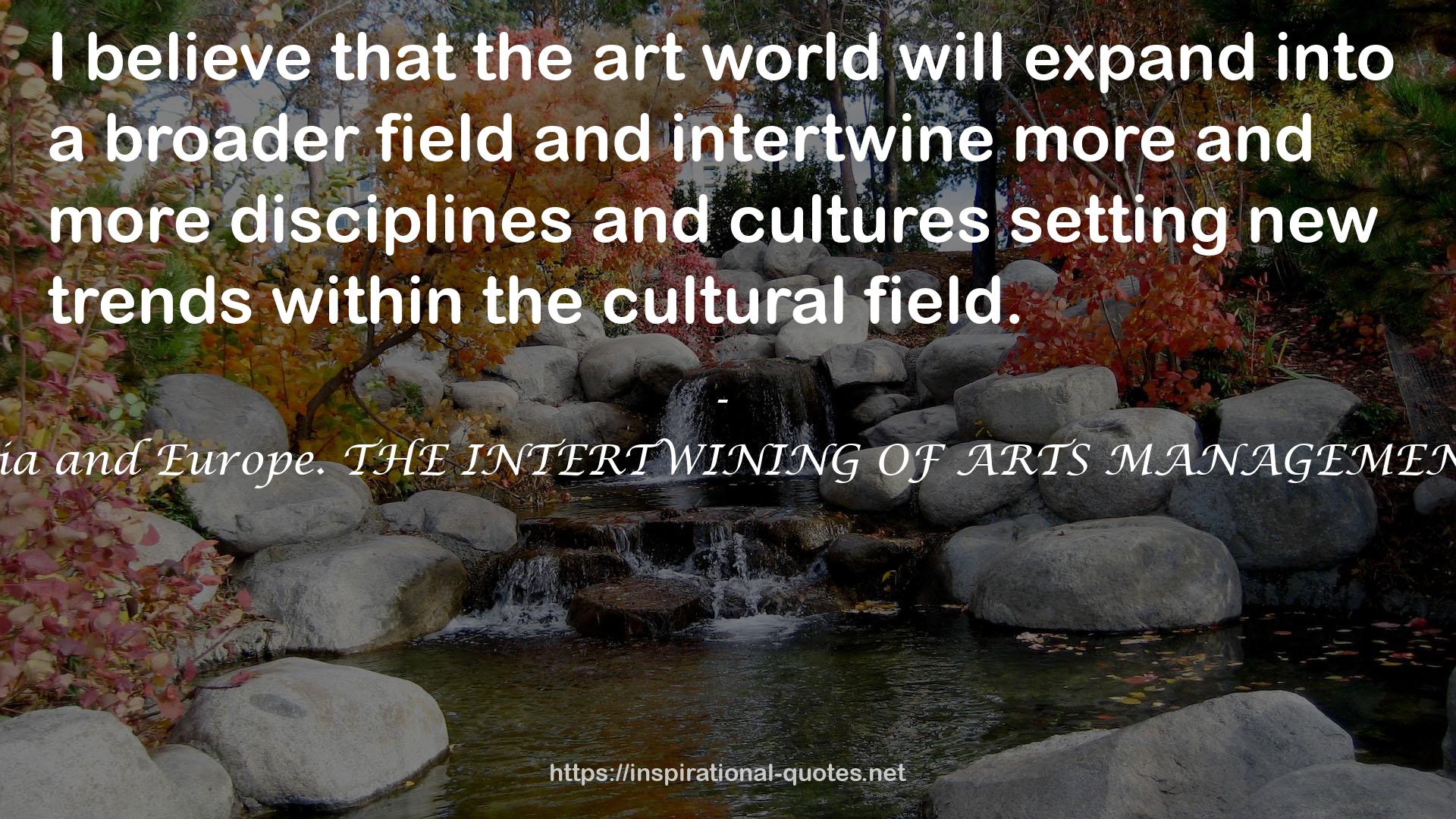 Arts management in South Asia and Europe. THE INTERTWINING OF ARTS MANAGEMENT AND ARTISTIC PRACTICE QUOTES