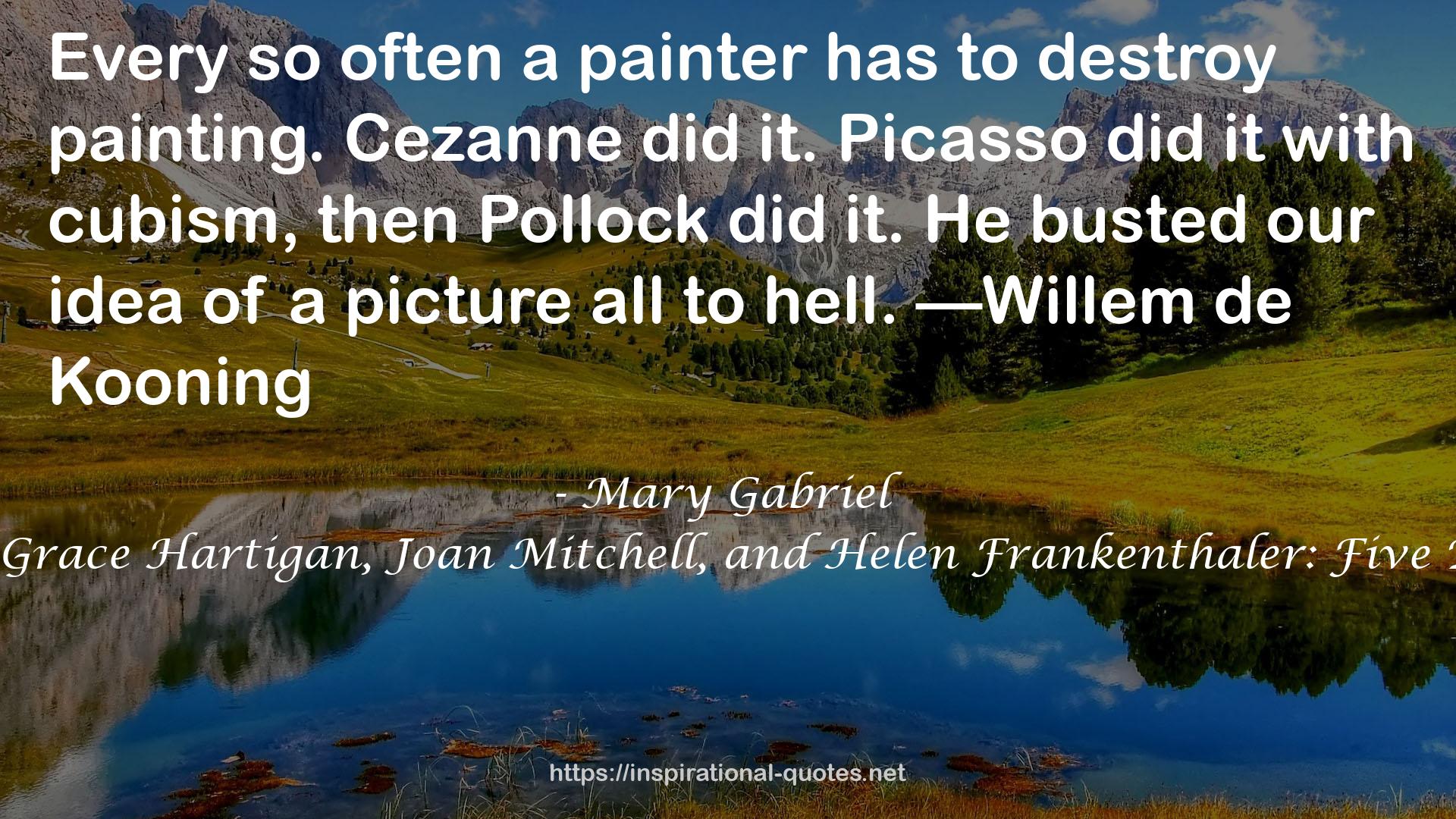 Ninth Street Women: Lee Krasner, Elaine de Kooning, Grace Hartigan, Joan Mitchell, and Helen Frankenthaler: Five Painters and the Movement That Changed Modern Art QUOTES