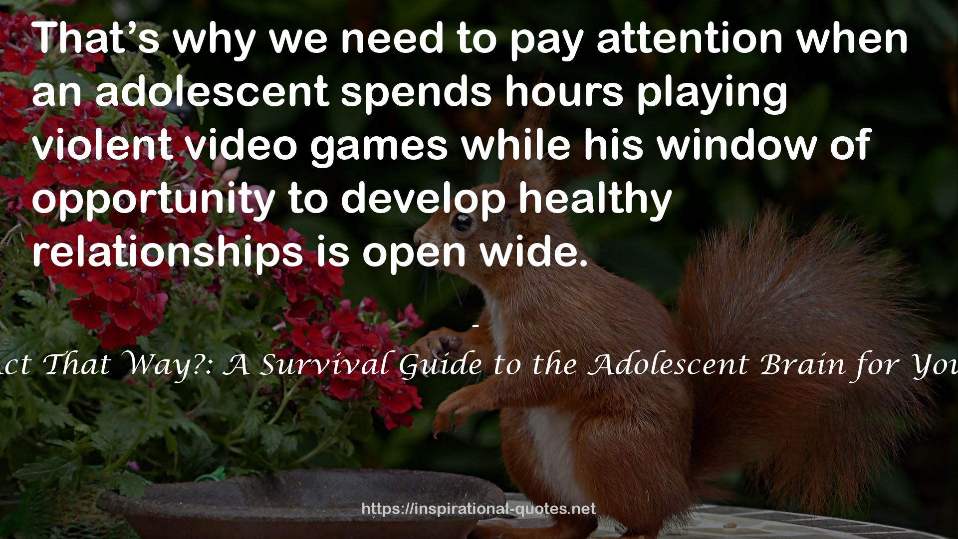 Why Do They Act That Way?: A Survival Guide to the Adolescent Brain for You and Your Teen QUOTES