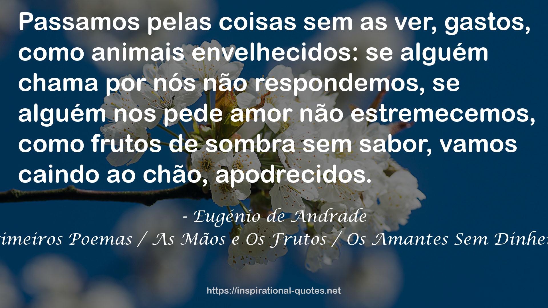 Primeiros Poemas / As Mãos e Os Frutos / Os Amantes Sem Dinheiro QUOTES