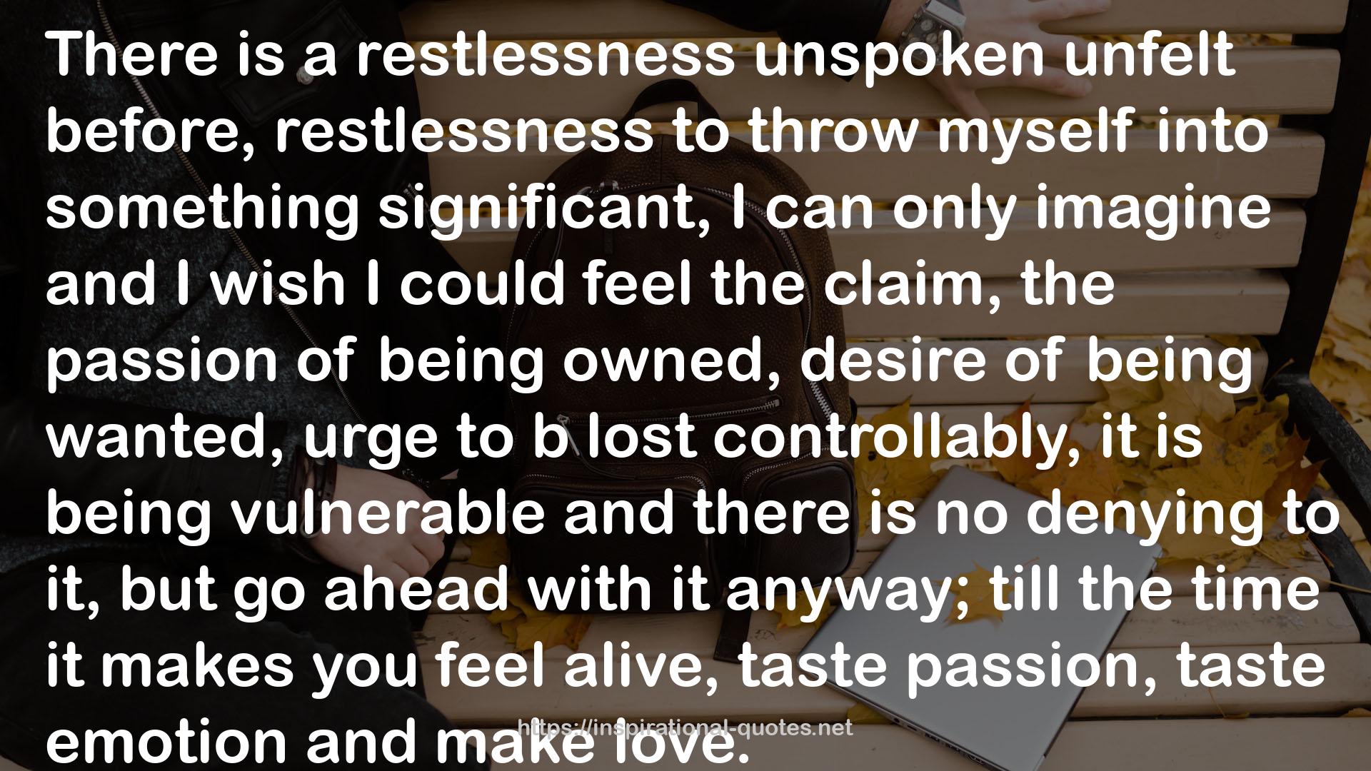 a restlessness unspoken unfelt  QUOTES